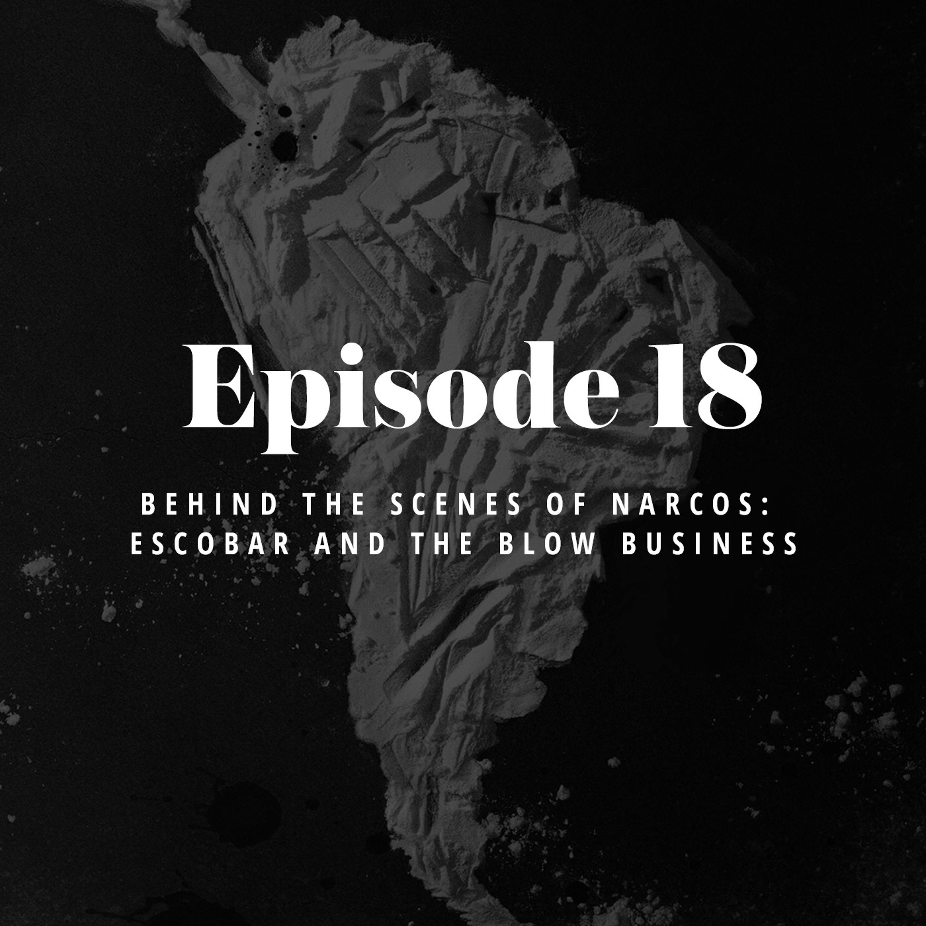 Episode 18:  Behind the Scenes of Narcos - Escobar and the Blow Business