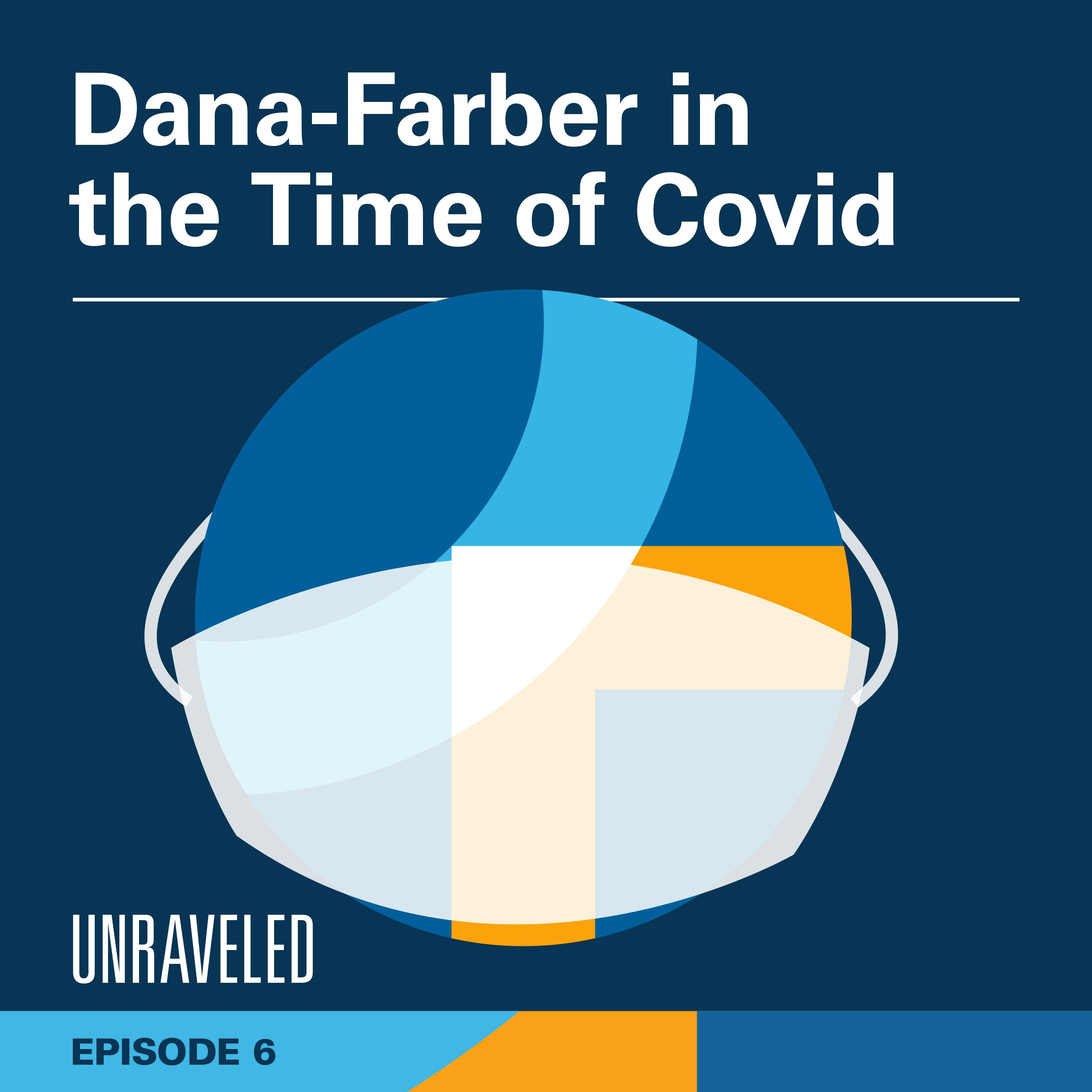 Episode 6: Dana-Farber in the Time of COVID Episode 6: Dana-Farber in the Time of COVID