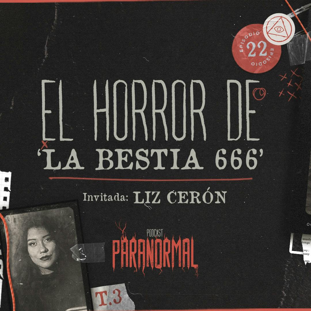 EL HORROR DE 'LA BESTIA 666' - Invitada: Liz Cerón  @lizzceron  - T3 E22
