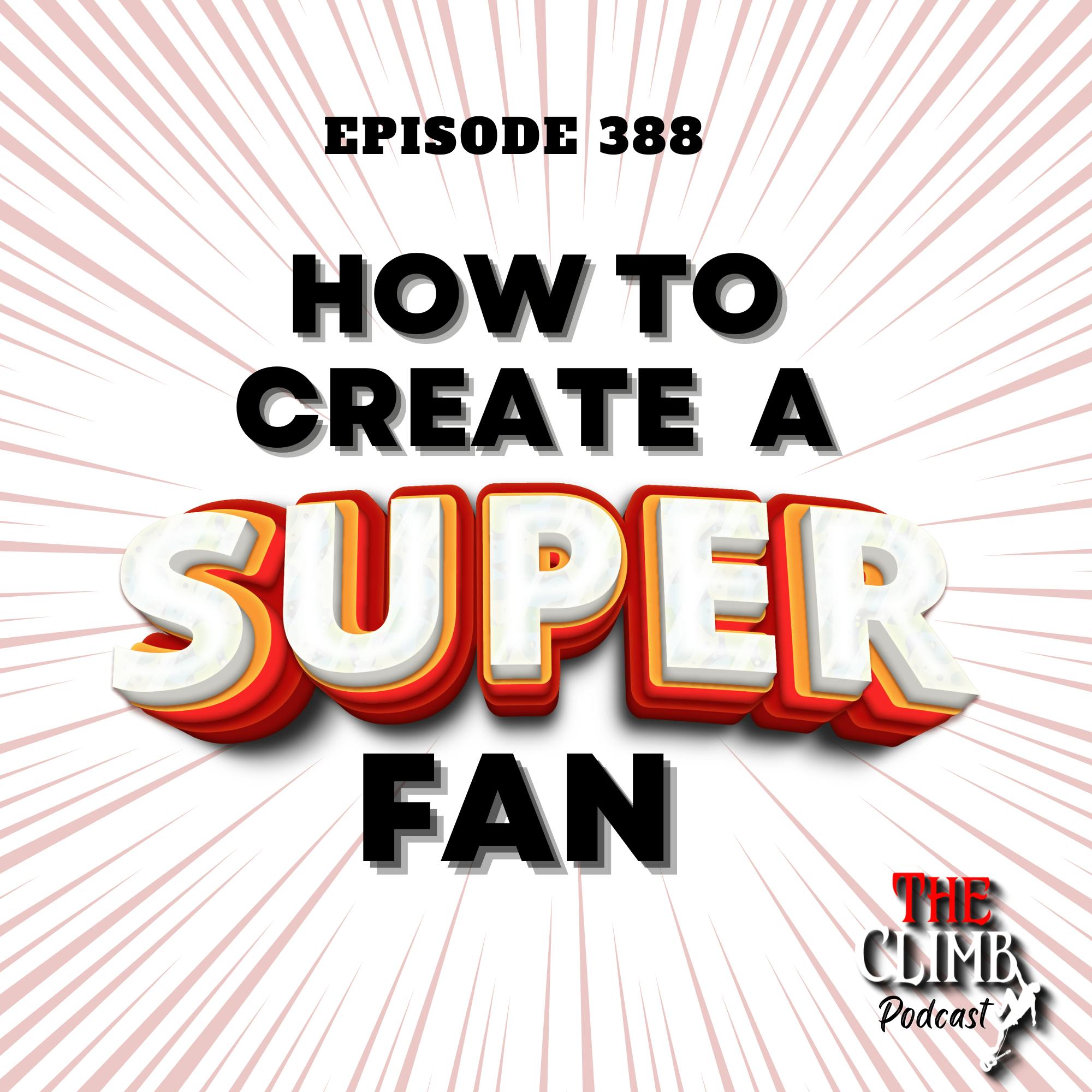 Ep 388: How To Create A Superfan!