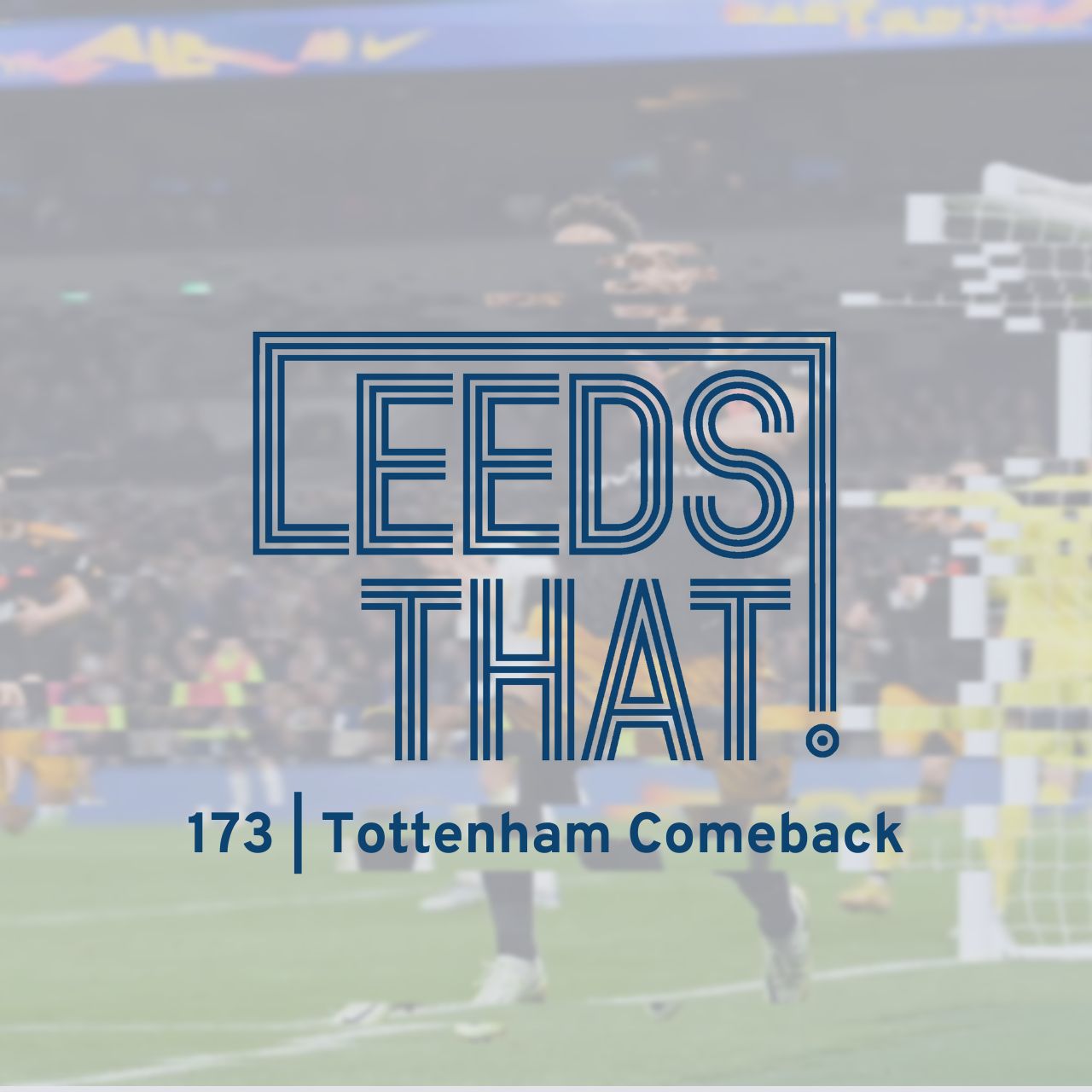 173 | Spurs Comeback | A Leeds United & Premier League Podcast episode artwork