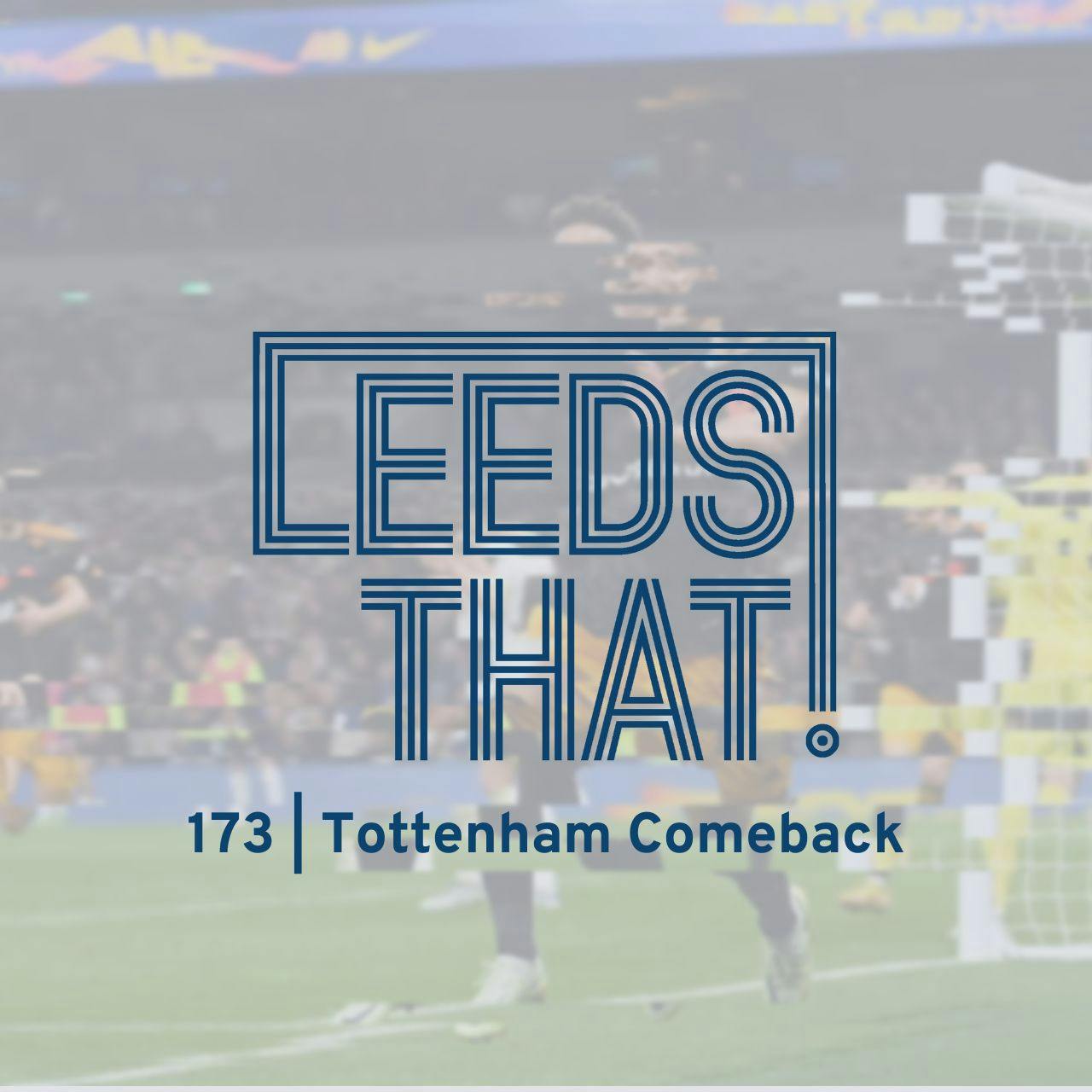 173 | Spurs Comeback | A Leeds United & Premier League Podcast