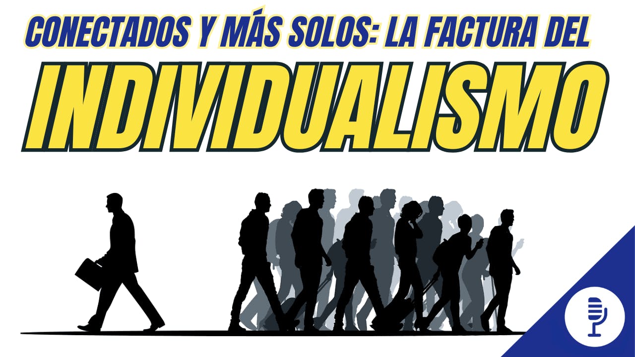 Conectados y más solos: la factura del individualismo Conectados y más solos: la factura del individualismo