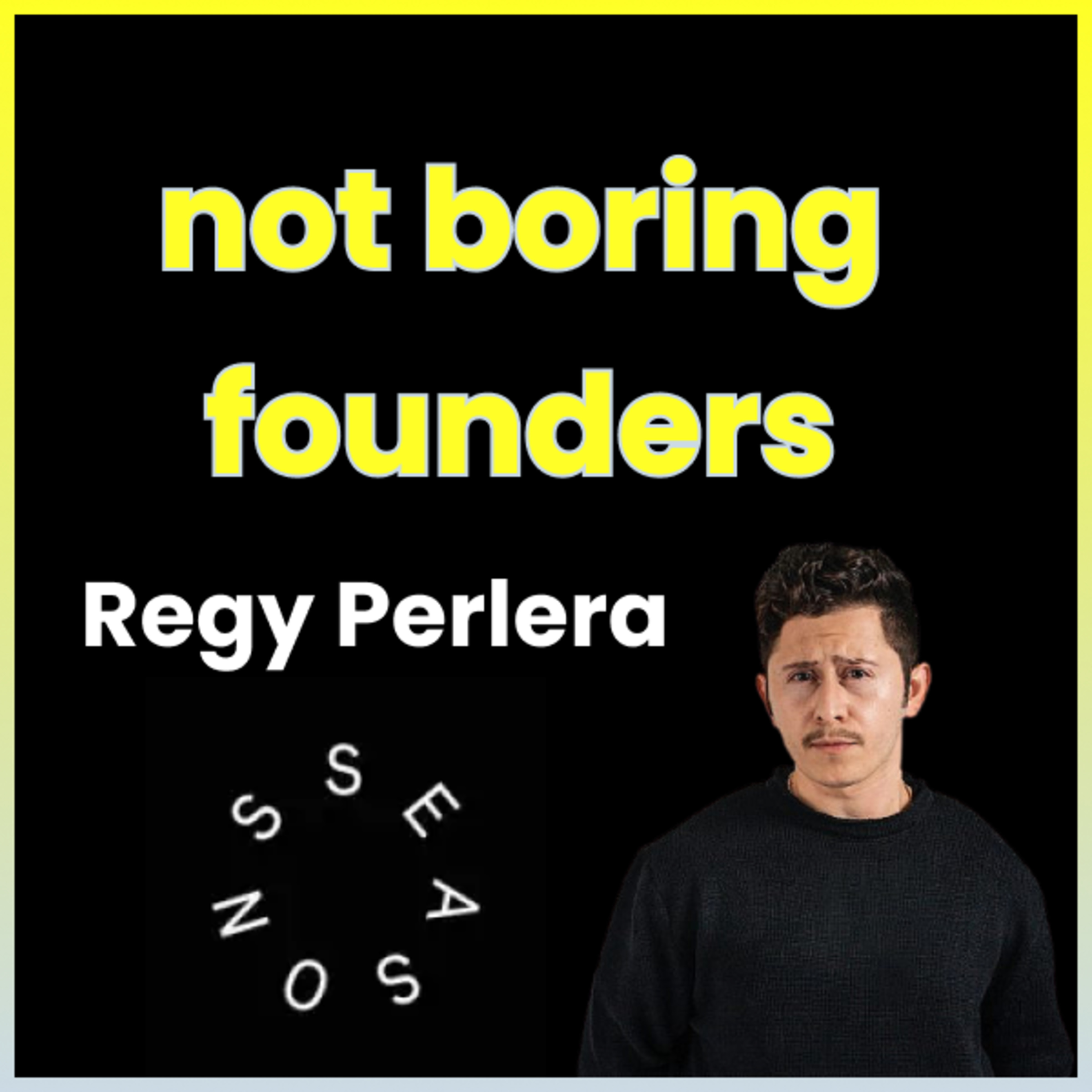 Not Boring Founders: Regy Perlera, Seasons