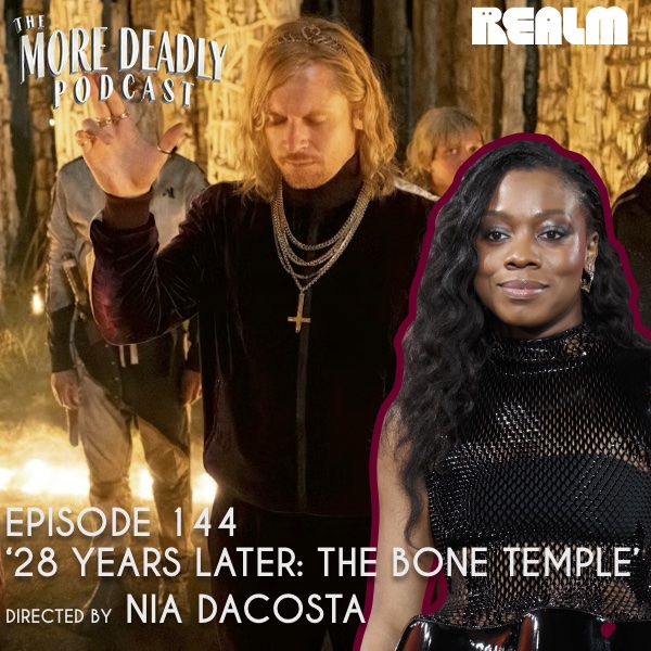 The More Deadly Podcast Episode 144: '28 Years Later: The Bone Temple'