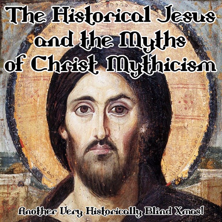 The Historical Jesus and the Myths of Christ Mythicism (Another Historically Blind Xmas Special!)
