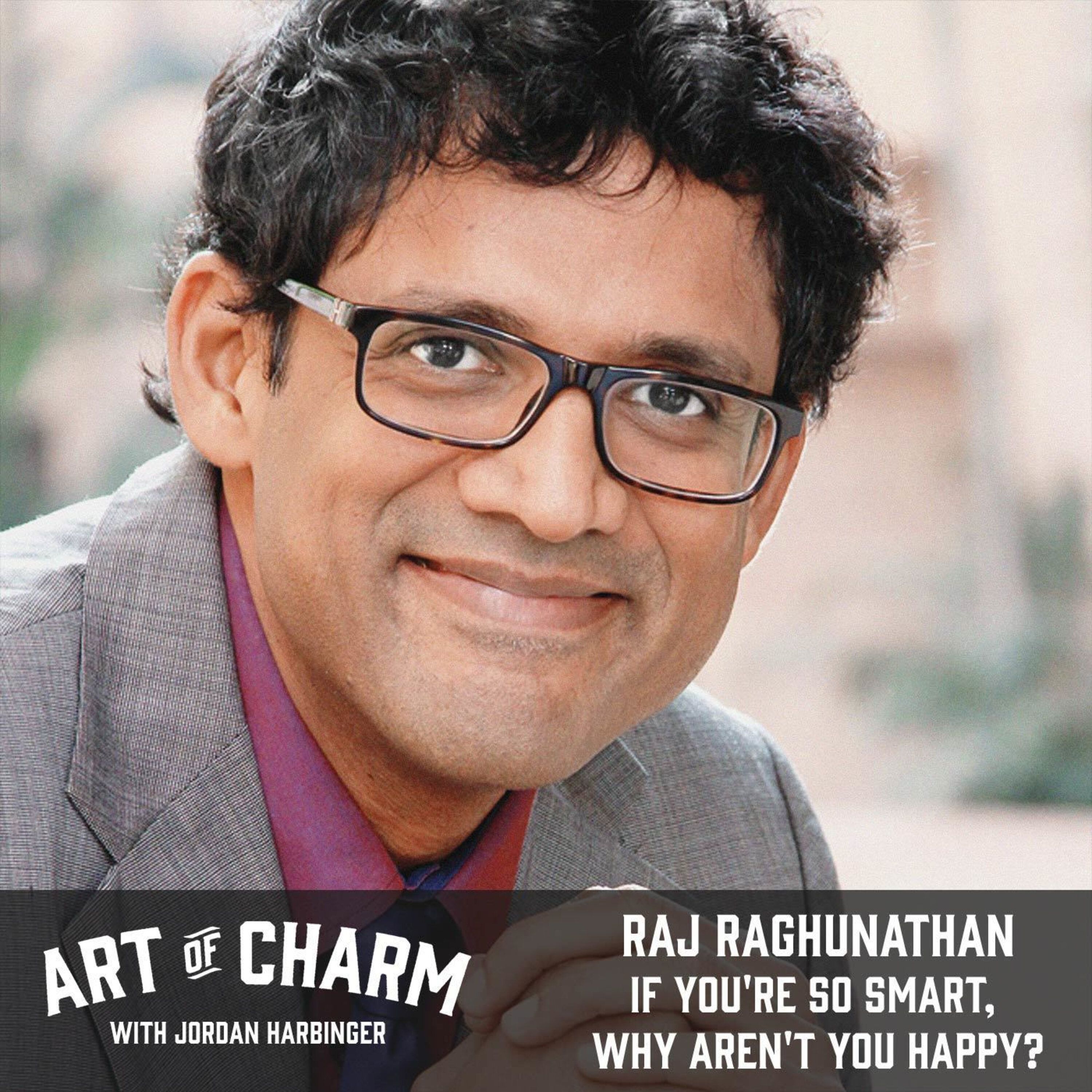 518: Raj Raghunathan | If You're so Smart, Why Aren't You Happy?