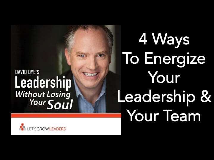4 Ways to Energize Your Leadership and Your Team