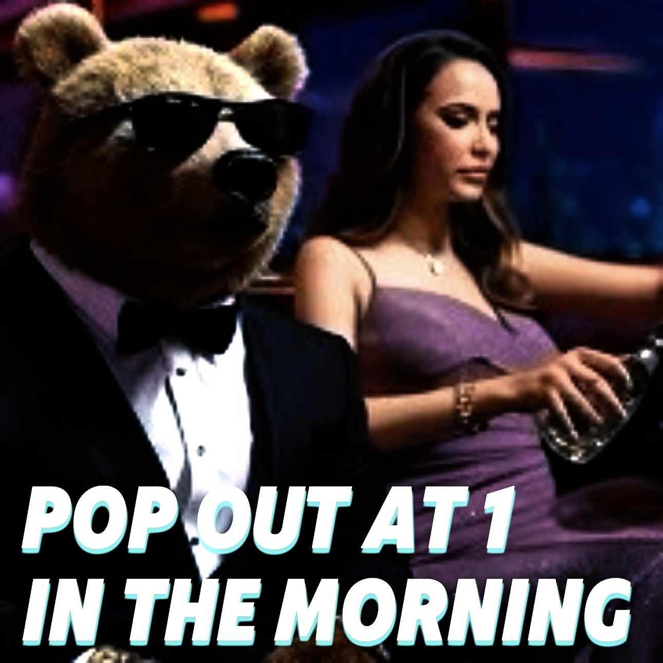 POP OUT AT 1 IN THE MORNING