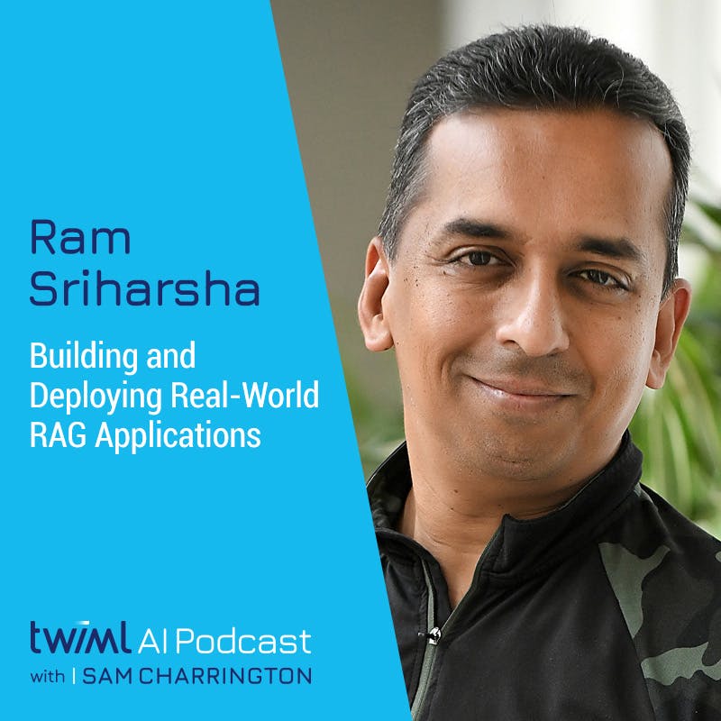 Building and Deploying Real-World RAG Applications with Ram Sriharsha - #669 Building and Deploying Real-World RAG Applications with Ram Sriharsha - #669