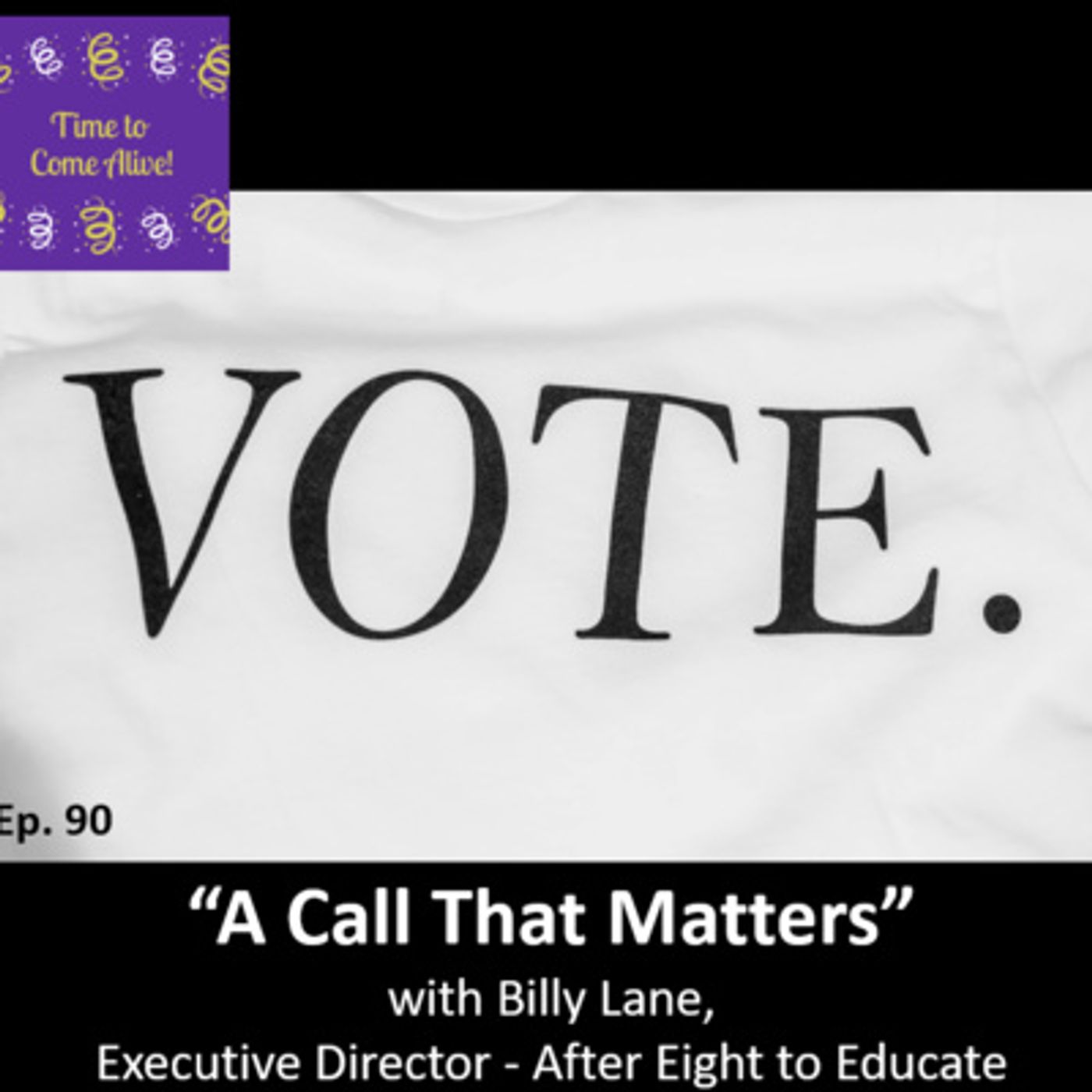 Ep. 90 - Time to Come Alive: “A Call that Matters” with Billy Lane, executive director of After Eight to Educate episode artwork