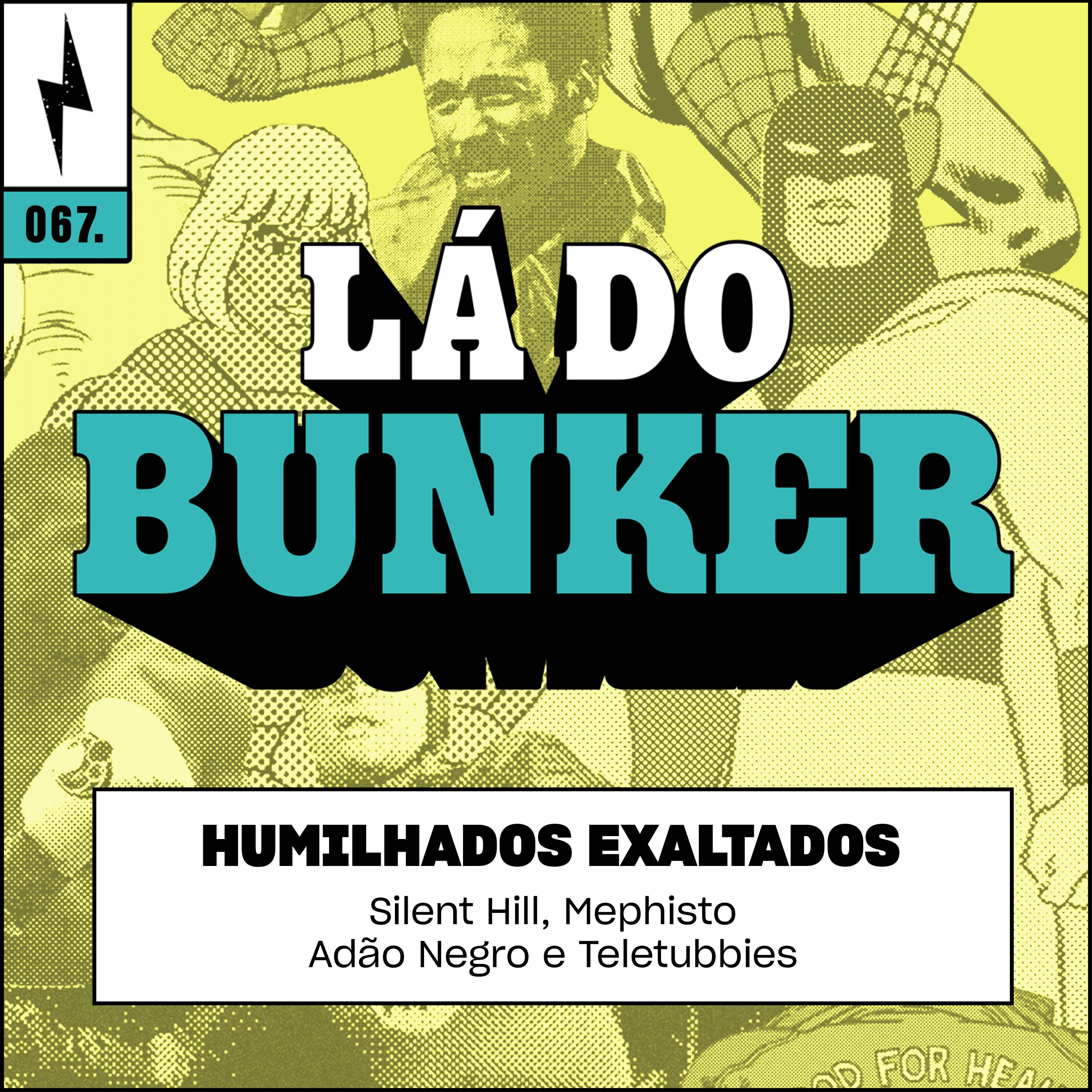 Lá do Bunker 67 - Humilhados exaltados