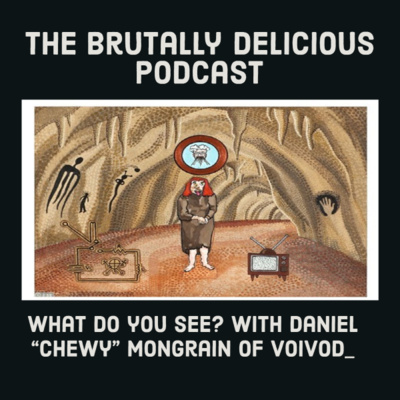 What do you see? With Daniel "Chewy" Mongrain of Voivod_ episode artwork