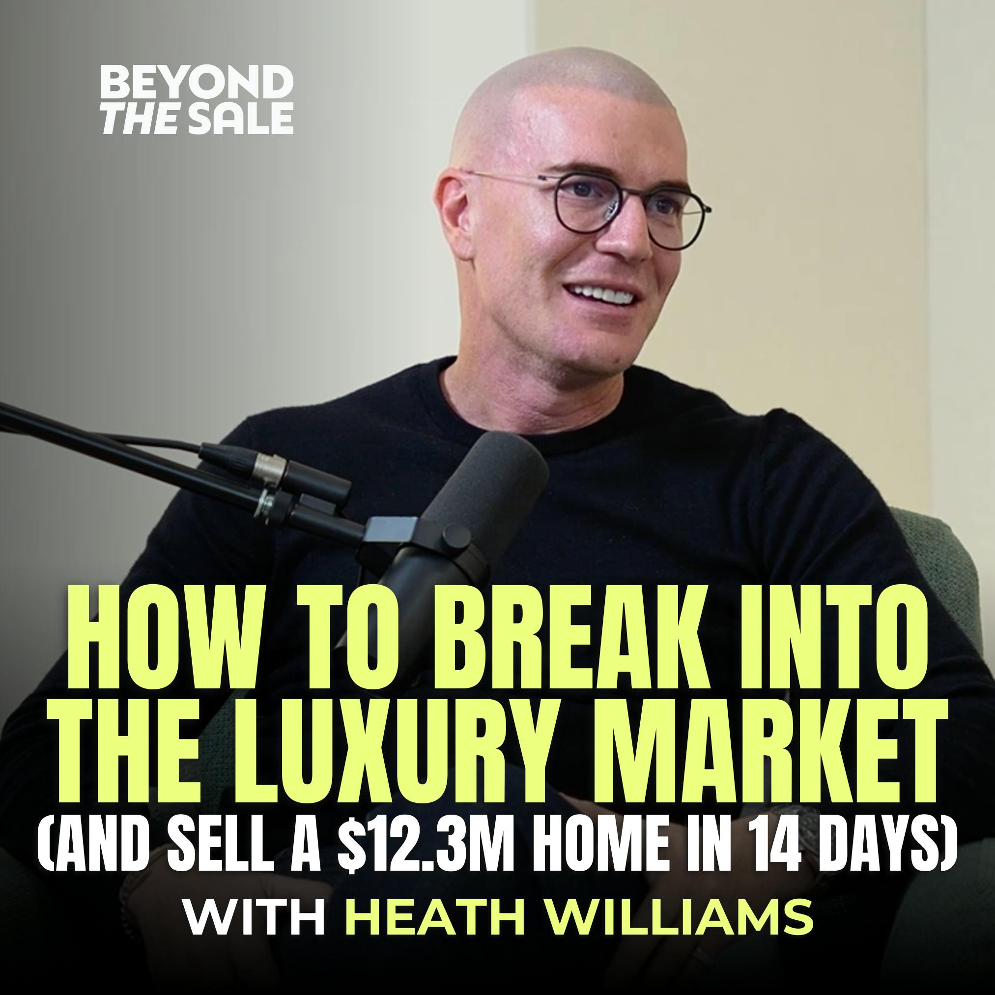 How to Break Into the Luxury Market (and Sell a $12.3M Home in 14 Days) with Heath Williams How to Break Into the Luxury Market (and Sell a $12.3M Home in 14 Days) with Heath Williams
