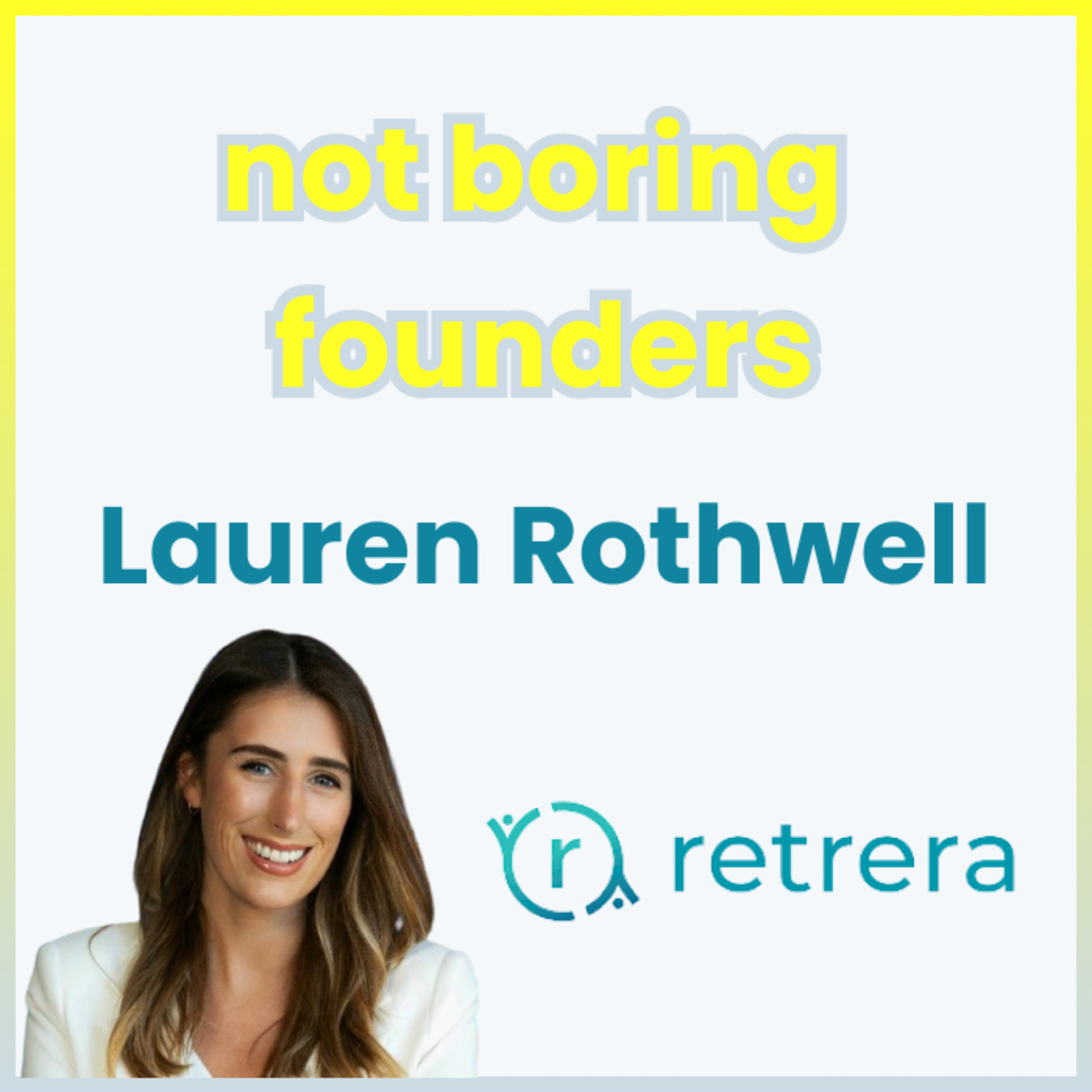 Not Boring Founders: Lauren Rothwell, Retrera