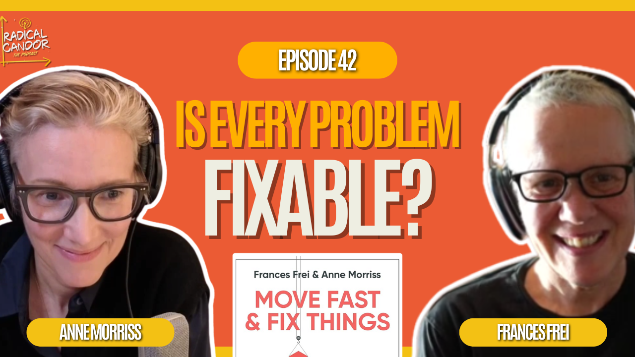 The Fixable Framework : Solve Real Problems Quickly, Without Breaking Relationships with Frances Frei & Anne Morriss 7|42