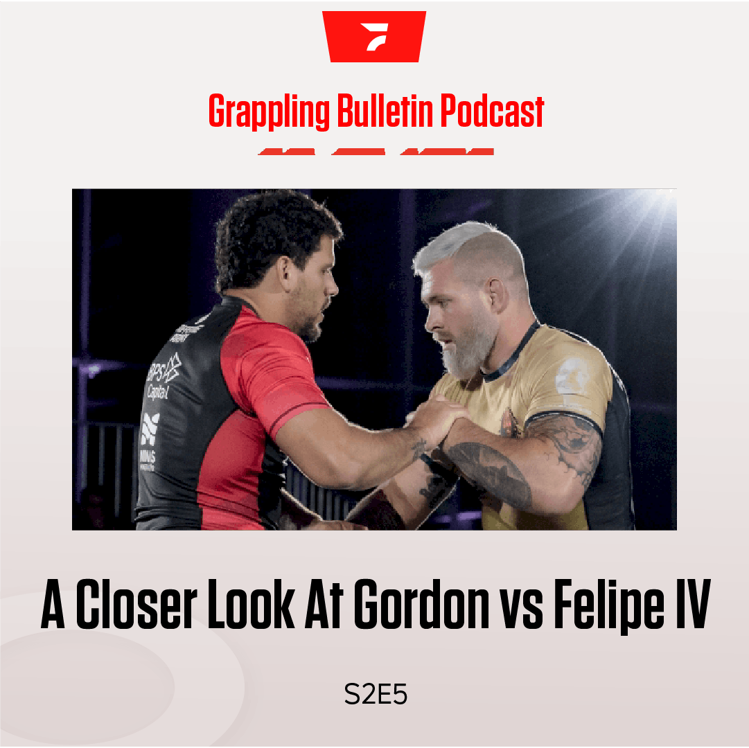 A Closer Look At Gordon vs Felipe IV | Grappling Bulletin Podcast (S2E5)