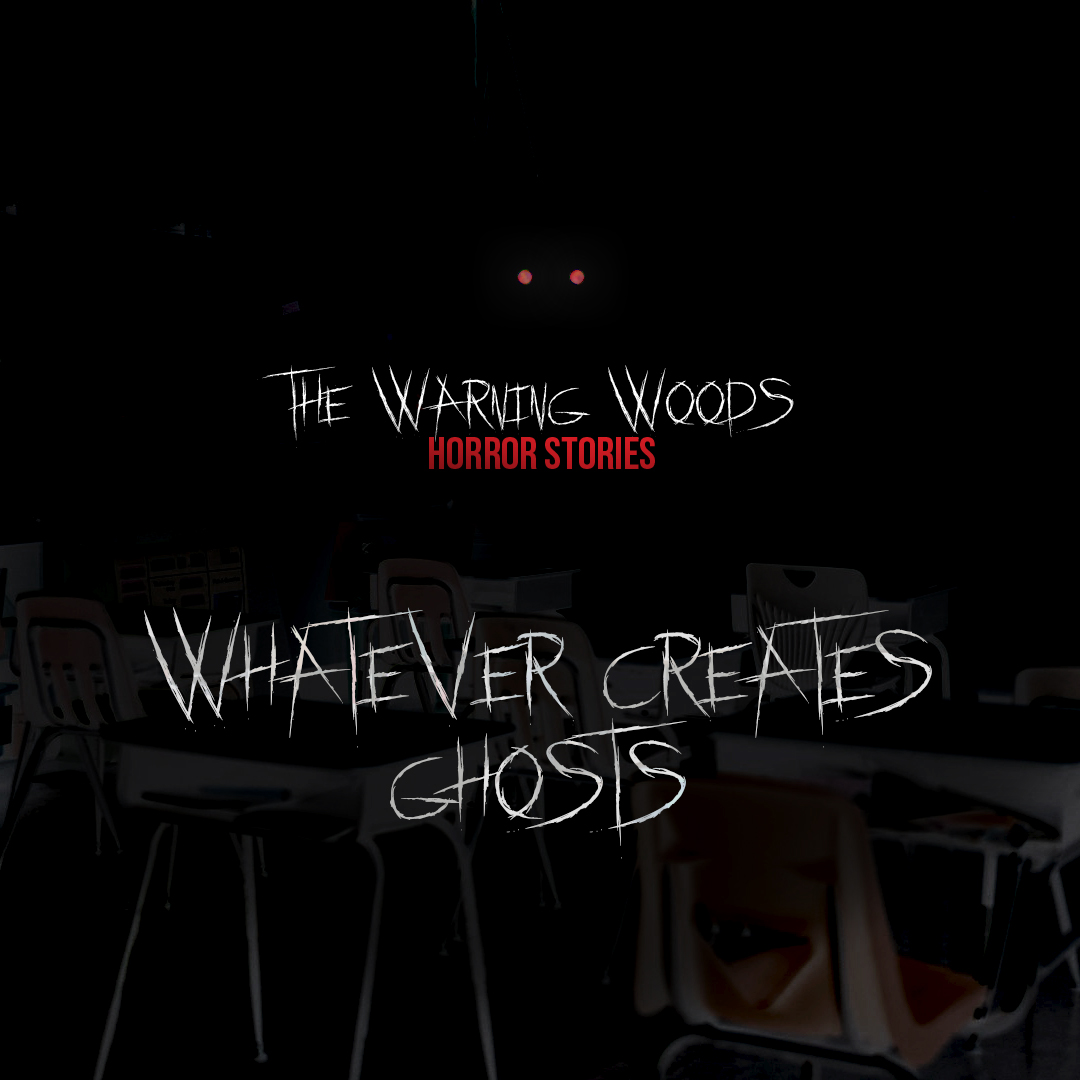 Whatever Creates Ghosts