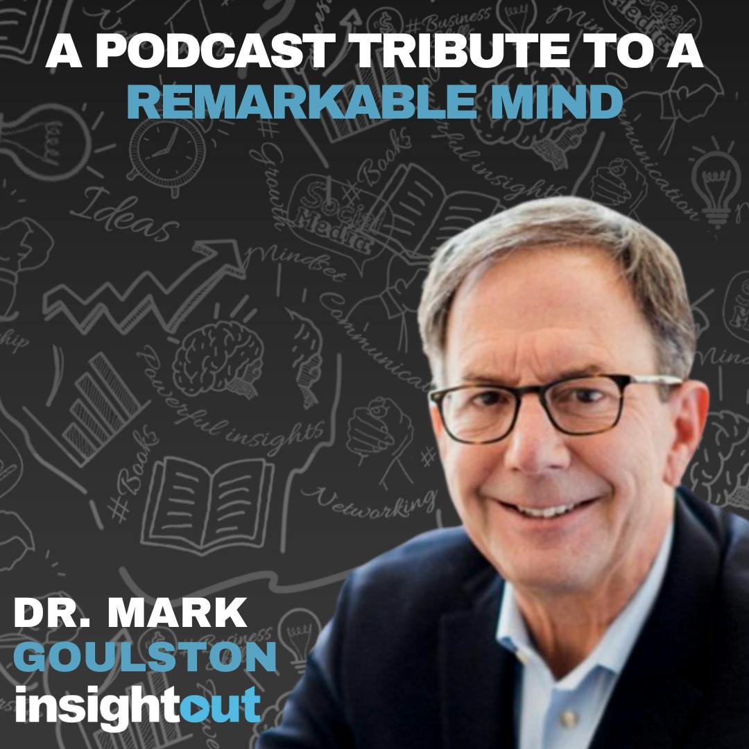 Remembering Dr. Mark Goulston: A Podcast Tribute To A Remarkable Mind