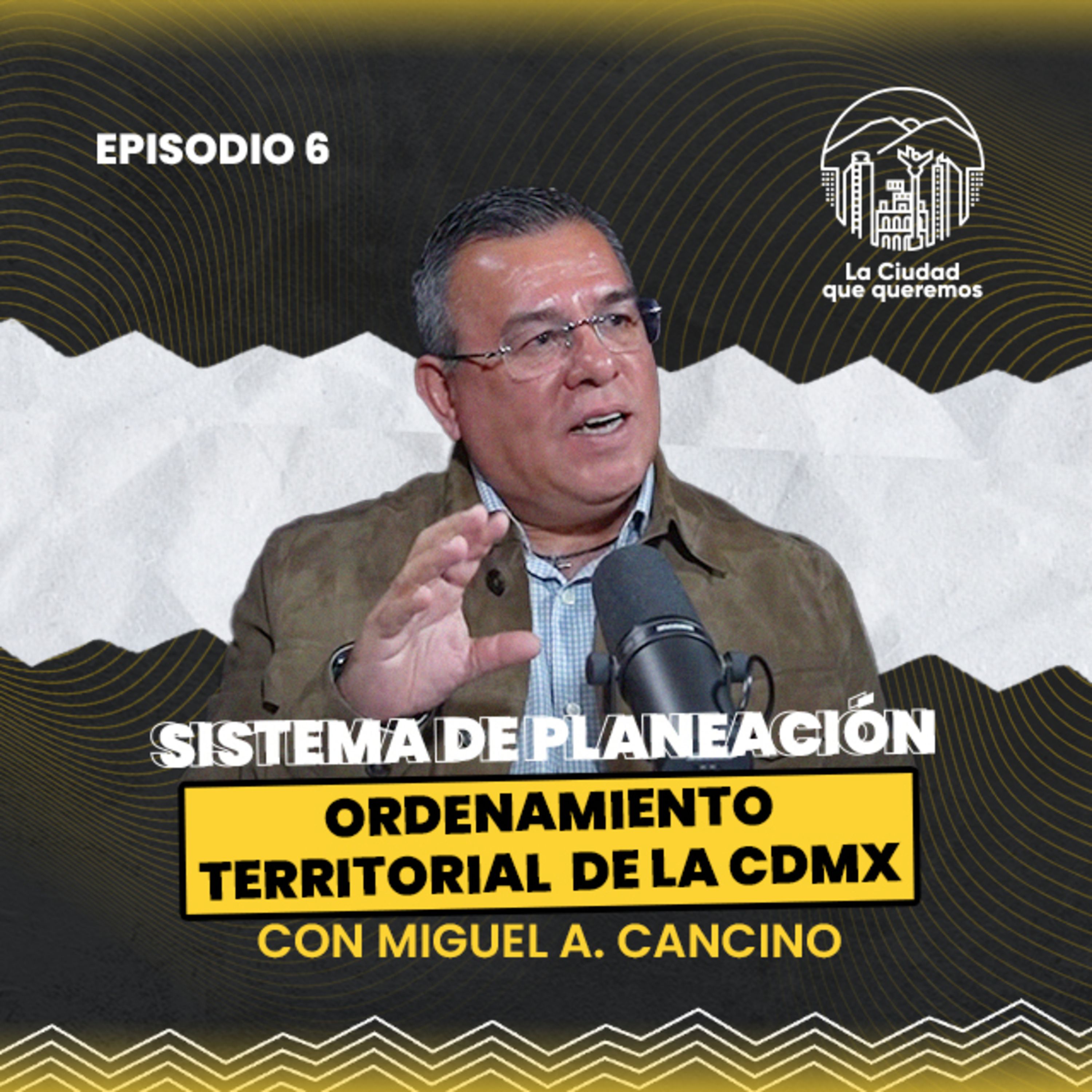 Ep. 06 Miguel Ángel Cancino  | La COMPLEJIDAD del Sistema de Planeación y Ordenamiento Territorial en México en México episode artwork