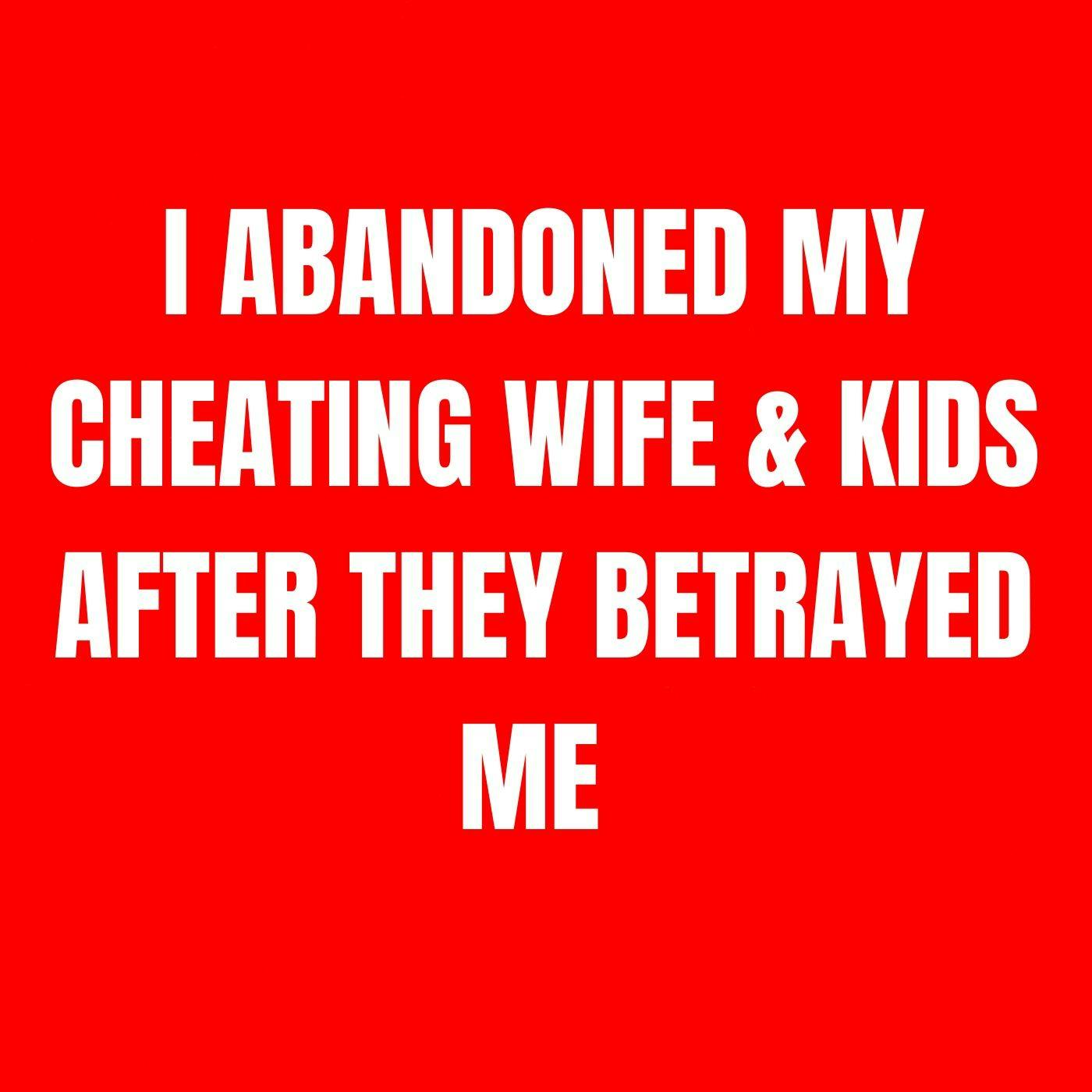 I Abandoned My Cheating Wife & Kids After They Betrayed Me | Reddit Cheating Stories I Abandoned My Cheating Wife & Kids After They Betrayed Me | Reddit Cheating Stories