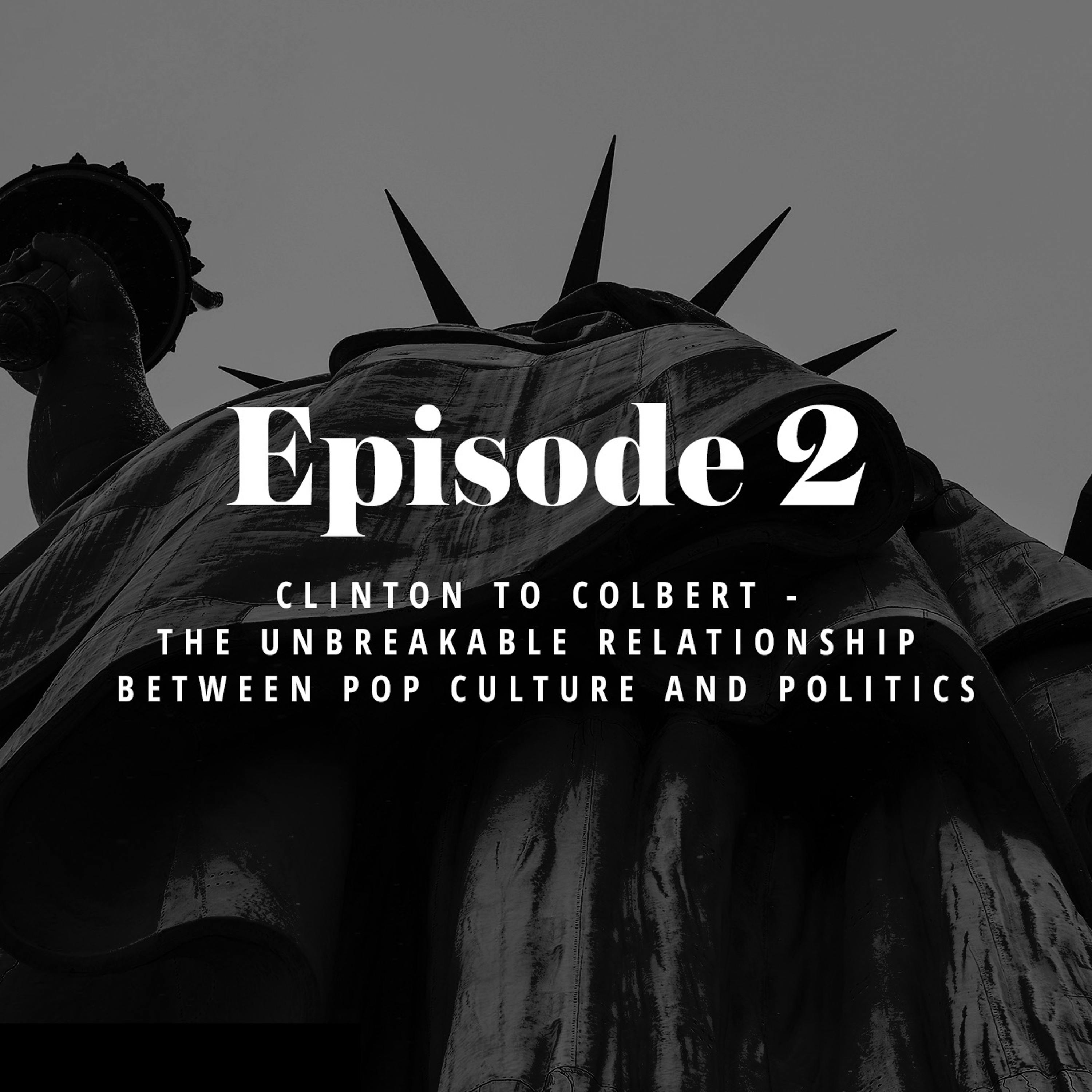 Episode 2: Clinton to Colbert - The Unbreakable Relationship Between Pop Culture and Politics