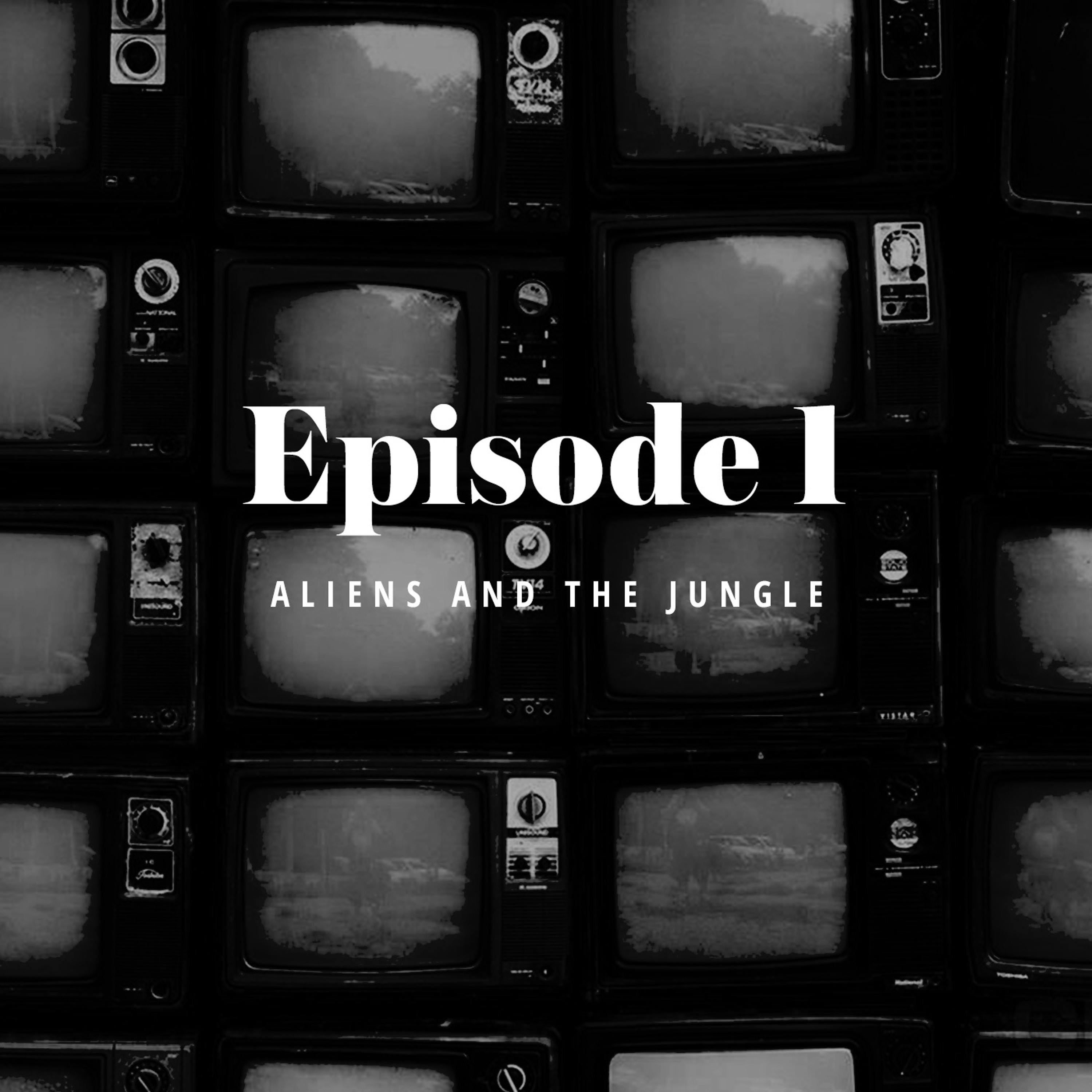Episode 1: Aliens and the Jungle