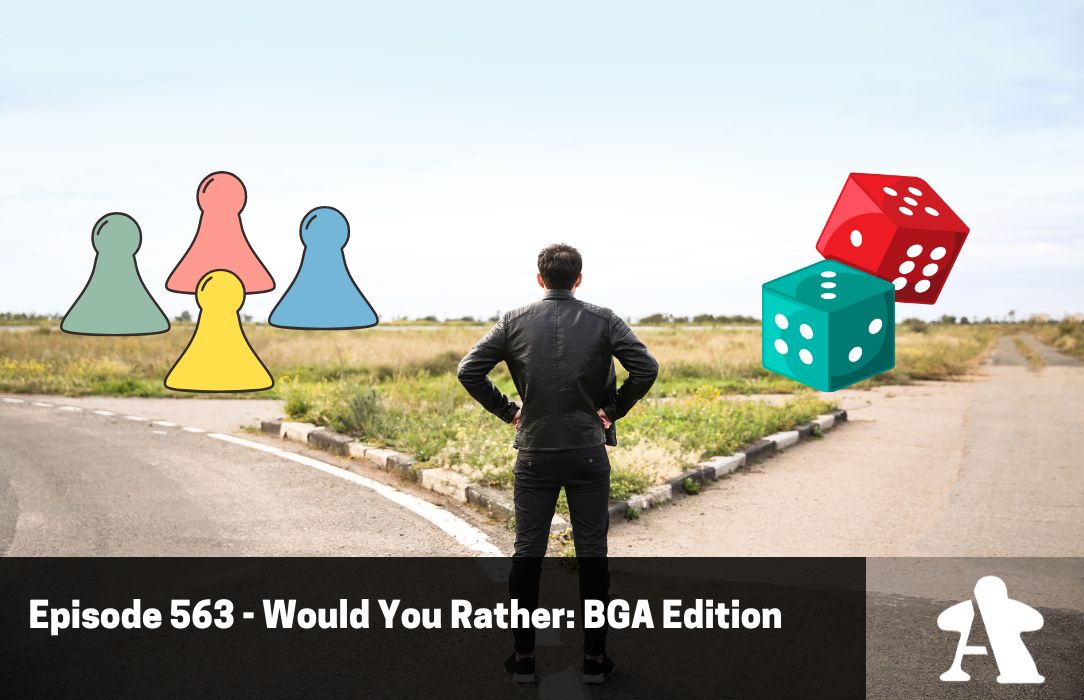 Episode 563 - Would You Rather: BGA Edition