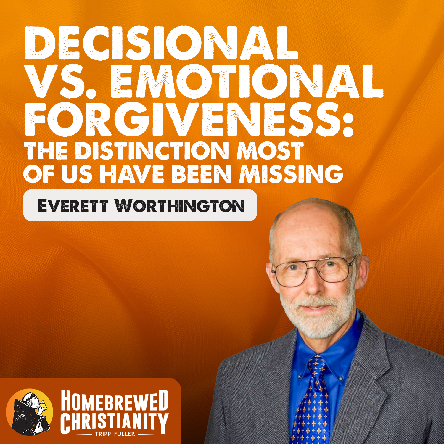 Decisional vs. Emotional Forgiveness: The Distinction Most of Us Have Been Missing with  Everett Worthington artwork