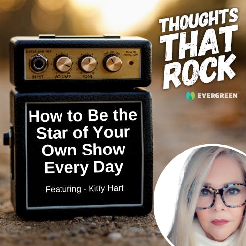 Ep 178 - HOW TO BE THE STAR OF YOUR OWN SHOW EVERY DAY (w/ Kitty Hart)