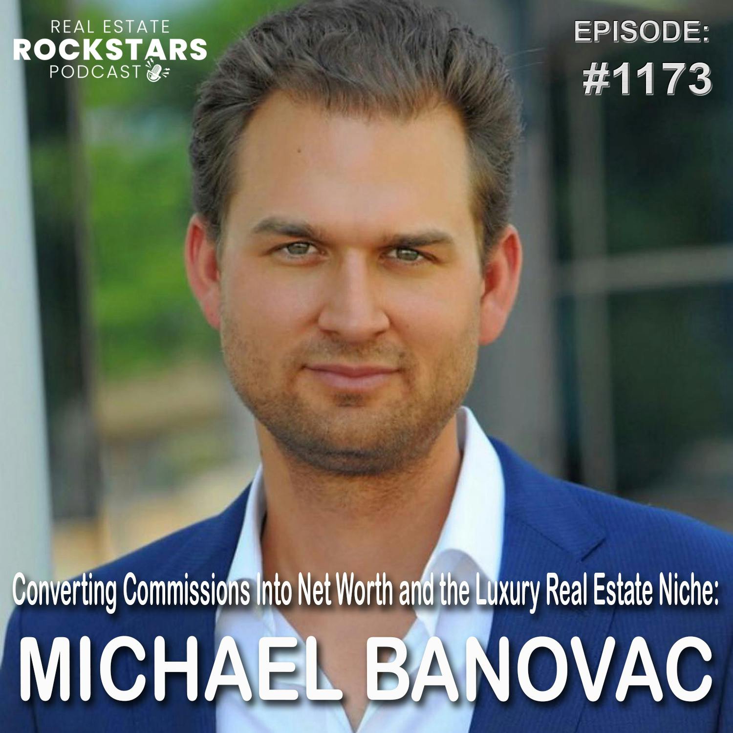 1173: Converting Commissions Into Net Worth and the Luxury Real Estate Niche: Michael Banovac