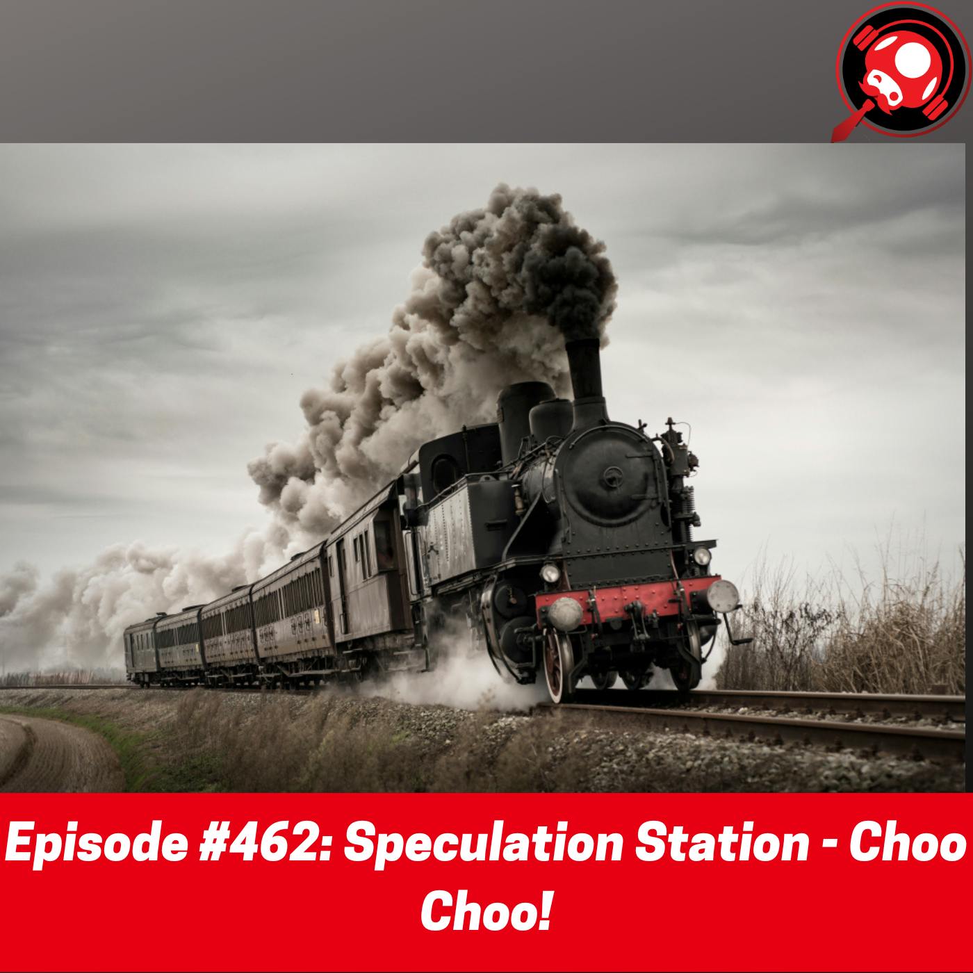 #462: Speculation Station - Choo Choo!