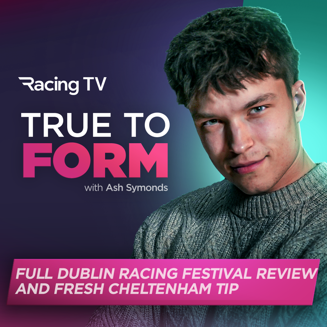 True to Form - full Dublin Racing Festival Review and a fresh Cheltenham tip | Racing TV