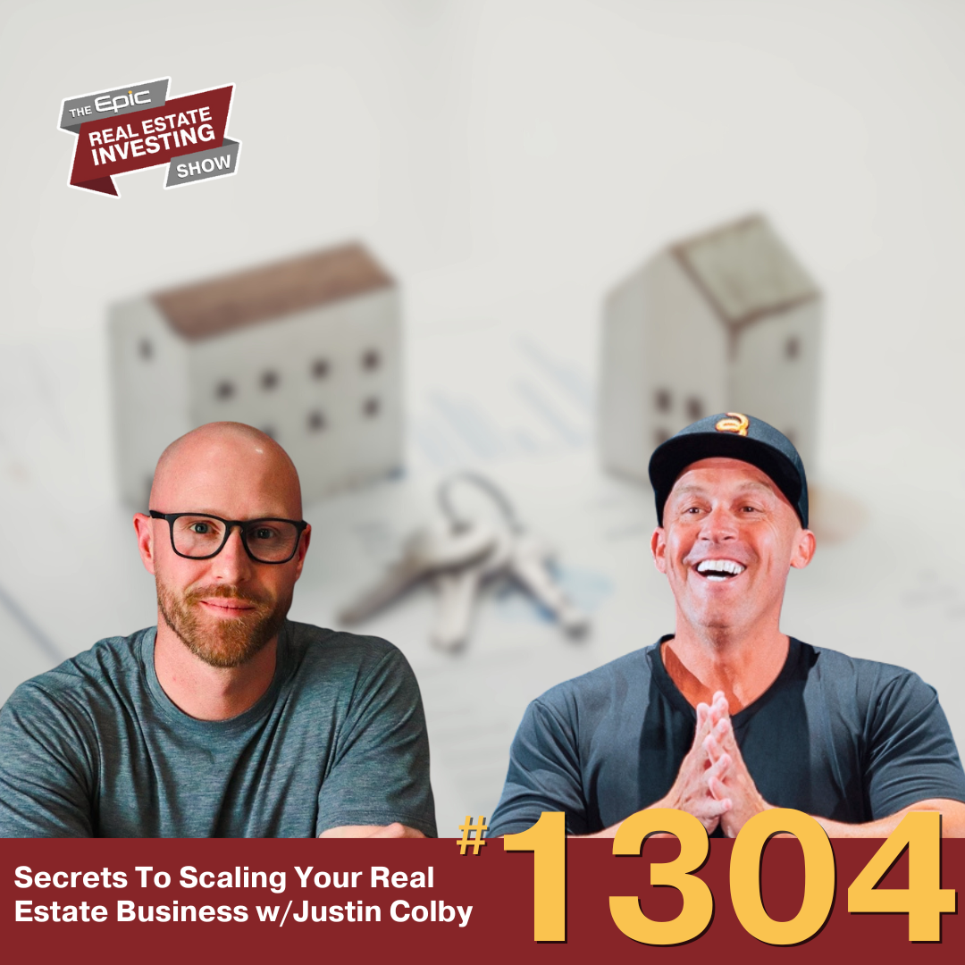 Secrets To Scaling Your Real Estate Business w/Justin Colby | 1304