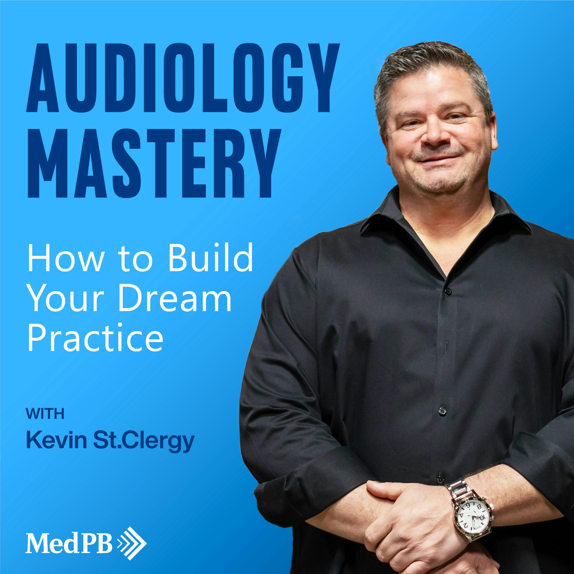 Audiology Mastery: How to Build Your Dream Practice by Kevin St.Clergy | MedPB