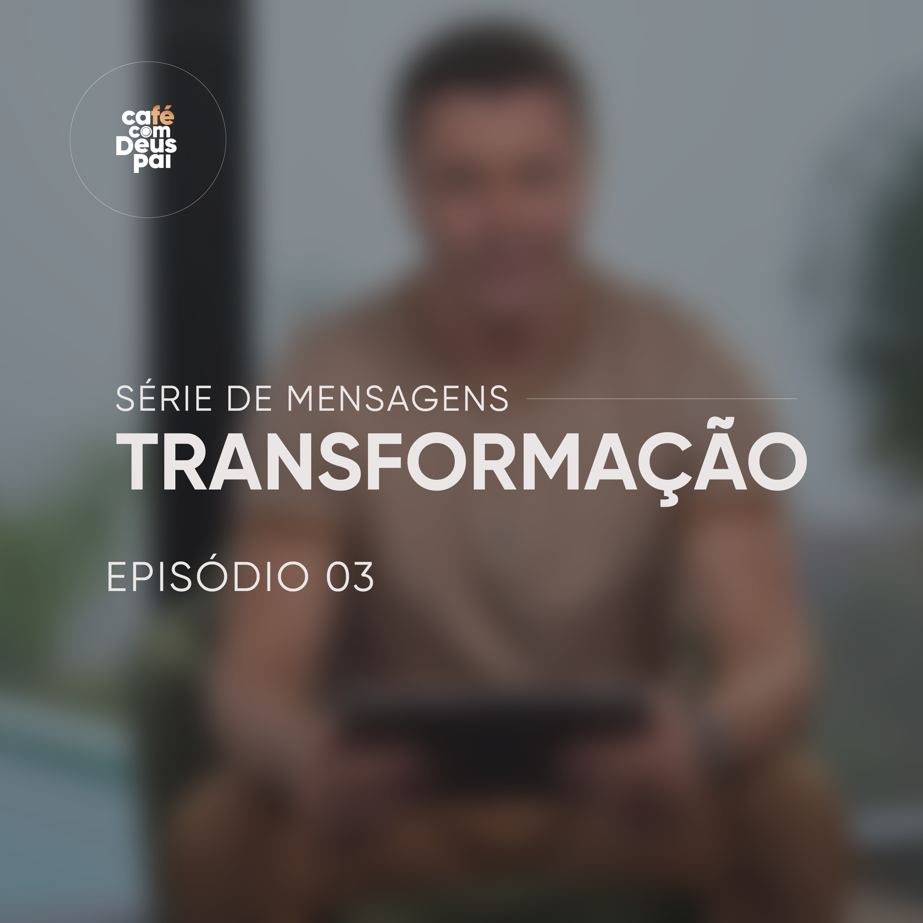 Série de Mensagens Transformação | Episódio 3