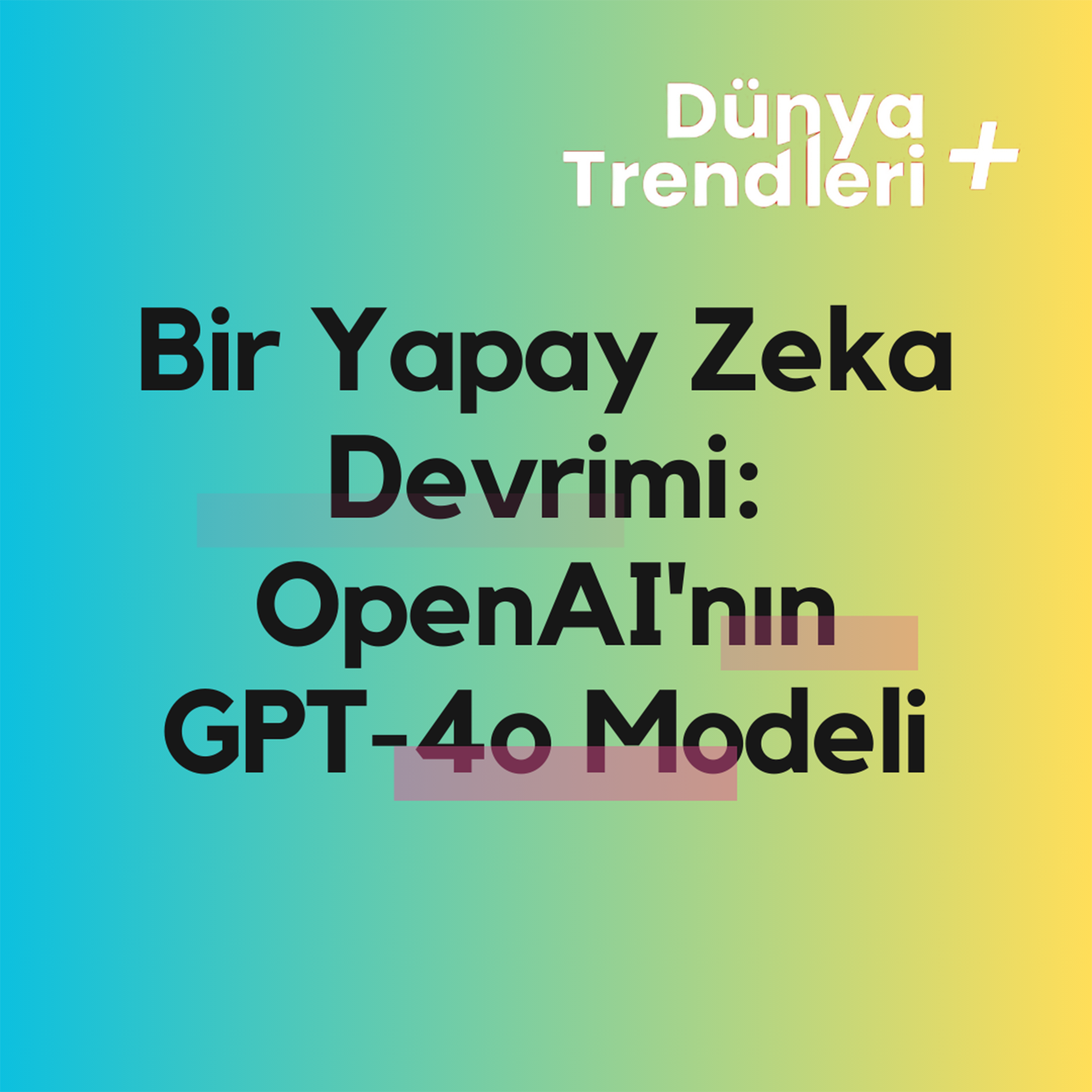 Bir Yapay Zeka Devrimi: OpenAI'nin GPT-4o Modeli