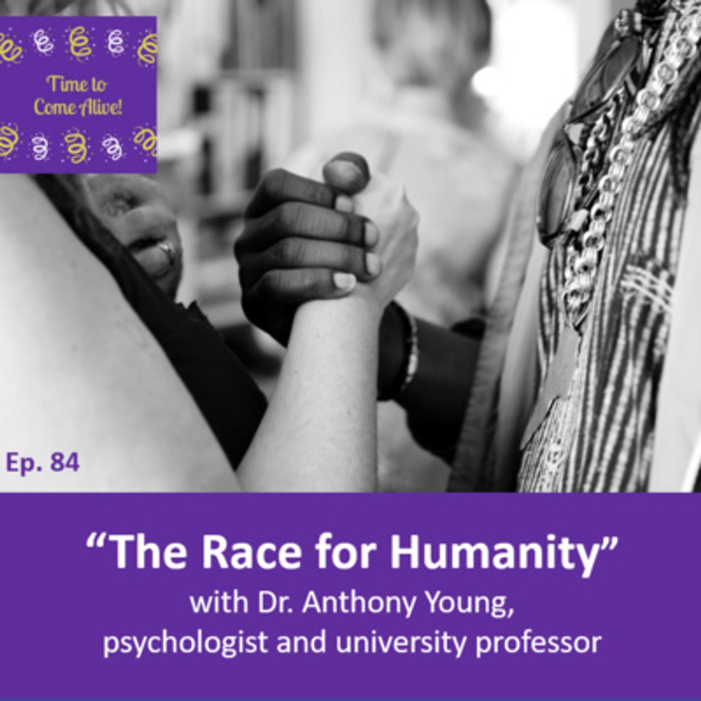 Ep. 84 - Time to Come Alive: “The Race for Humanity” with Dr. Anthony Young, psychologist and professor episode artwork