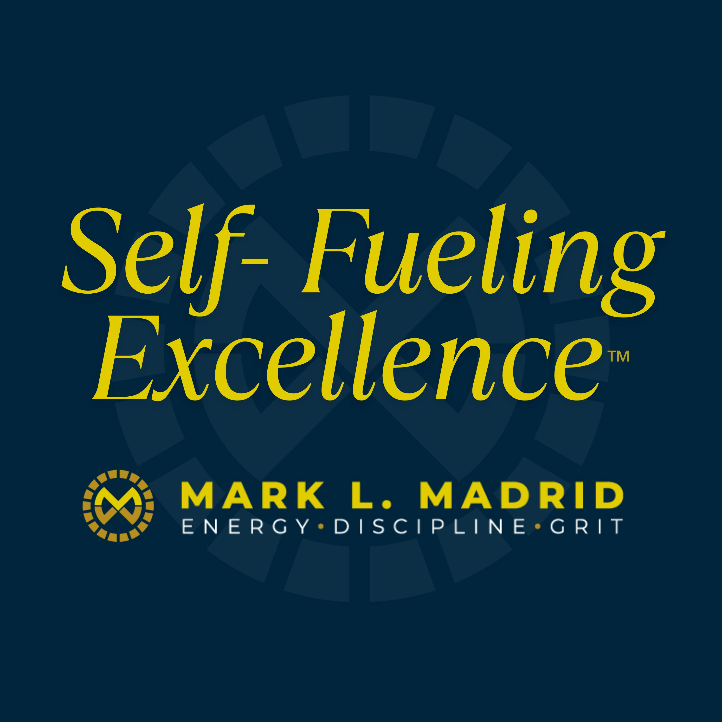 Self-Fueling Excellence with Mark L. Madrid