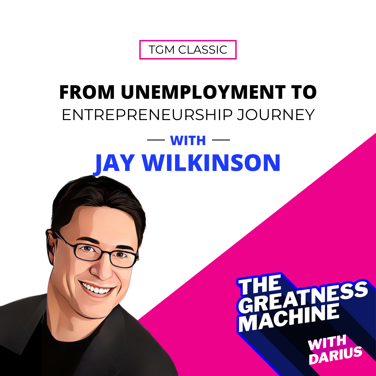 TGM Classic | Jay Wilkinson | From Unemployment to Entrepreneurship Journey episode artwork