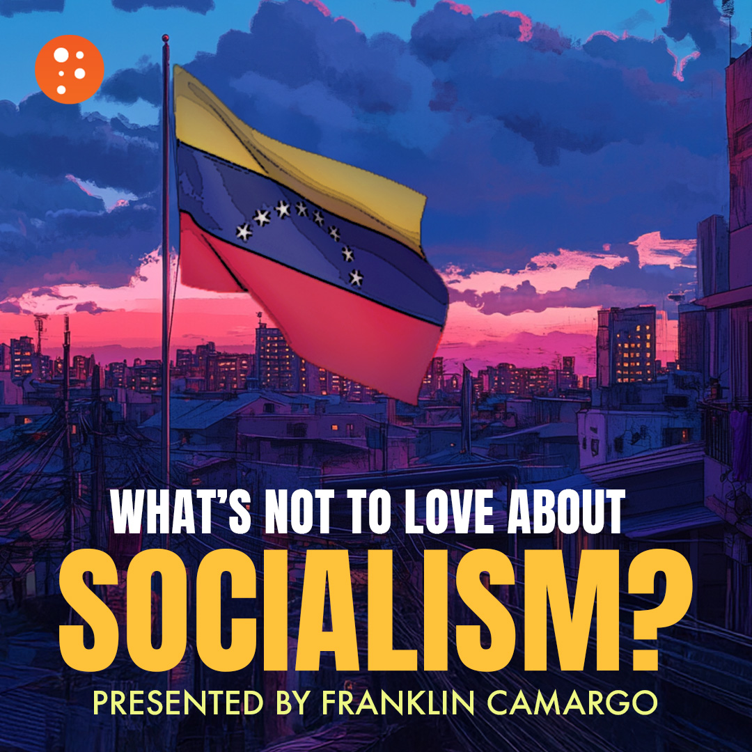 What's Not to Love about Socialism? | Franklin Camargo