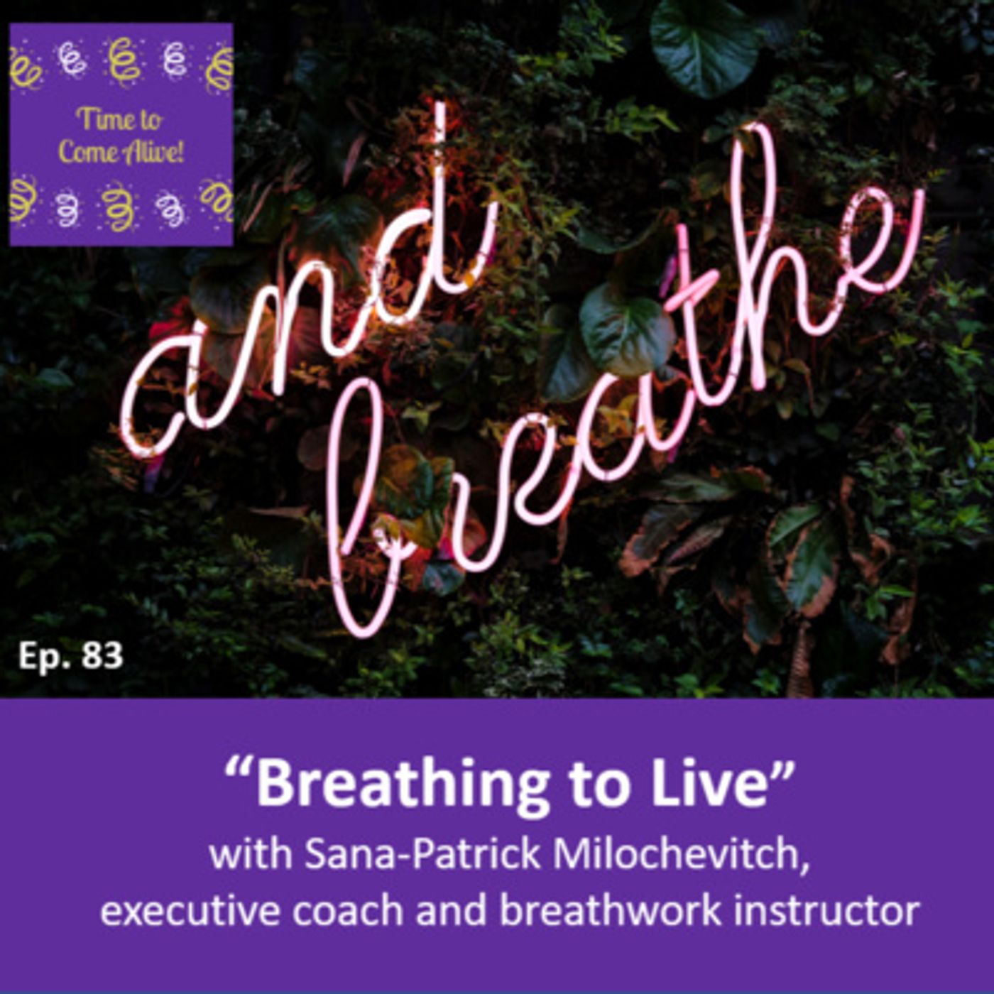 Ep. 83 - Time to Come Alive: “Breathing to Live” with Sana-Patrick Milochevitch, executive coach and breathwork instructor episode artwork