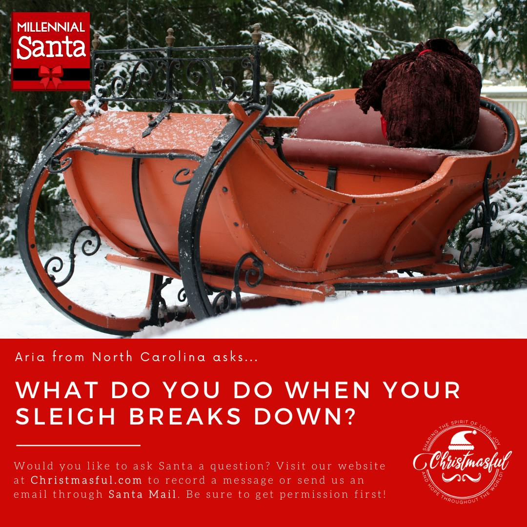 Santa, what do you do when your sleigh breaks down? (Aria from North Carolina)