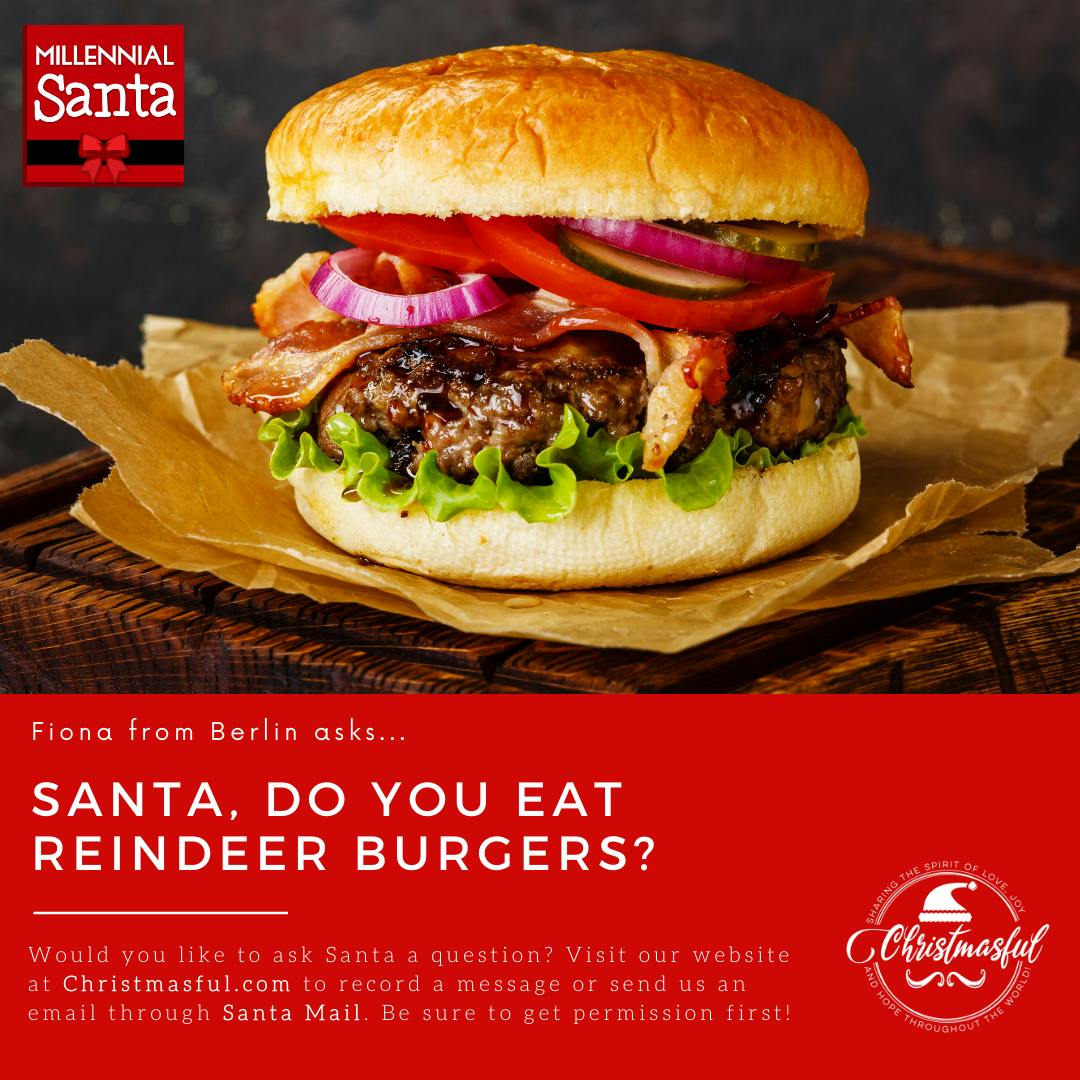 Santa, do you eat reindeer burgers? (Fiona from Berlin)