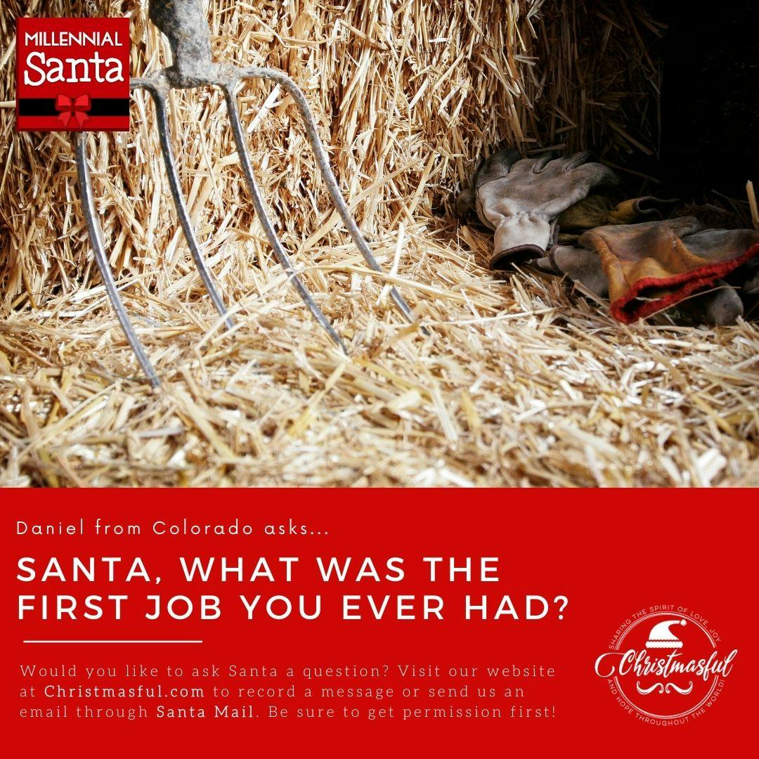 Santa, what was the first job you ever had? (Daniel from Colorado) Santa, what was the first job you ever had? (Daniel from Colorado)