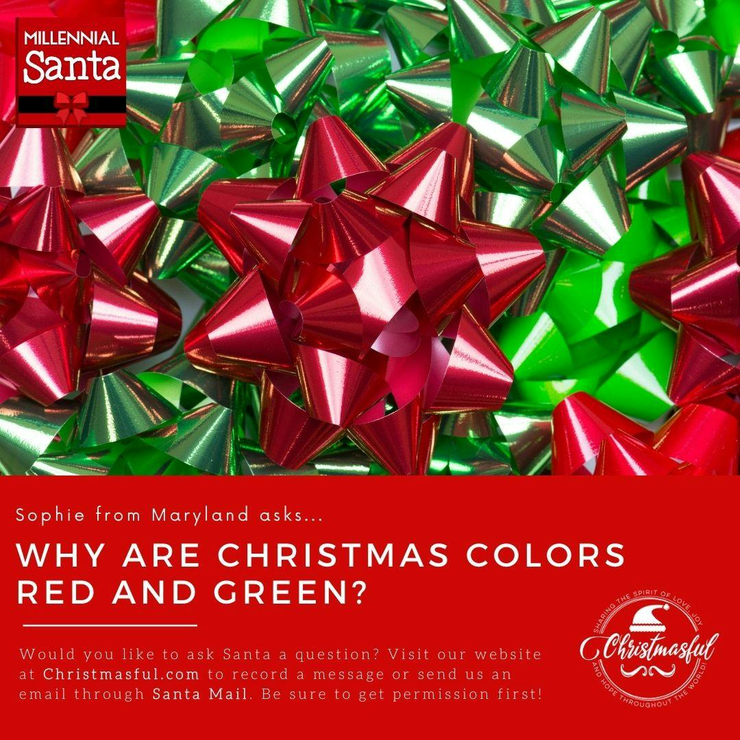 Why are Christmas colors red and green? (Sophie in Maryland)