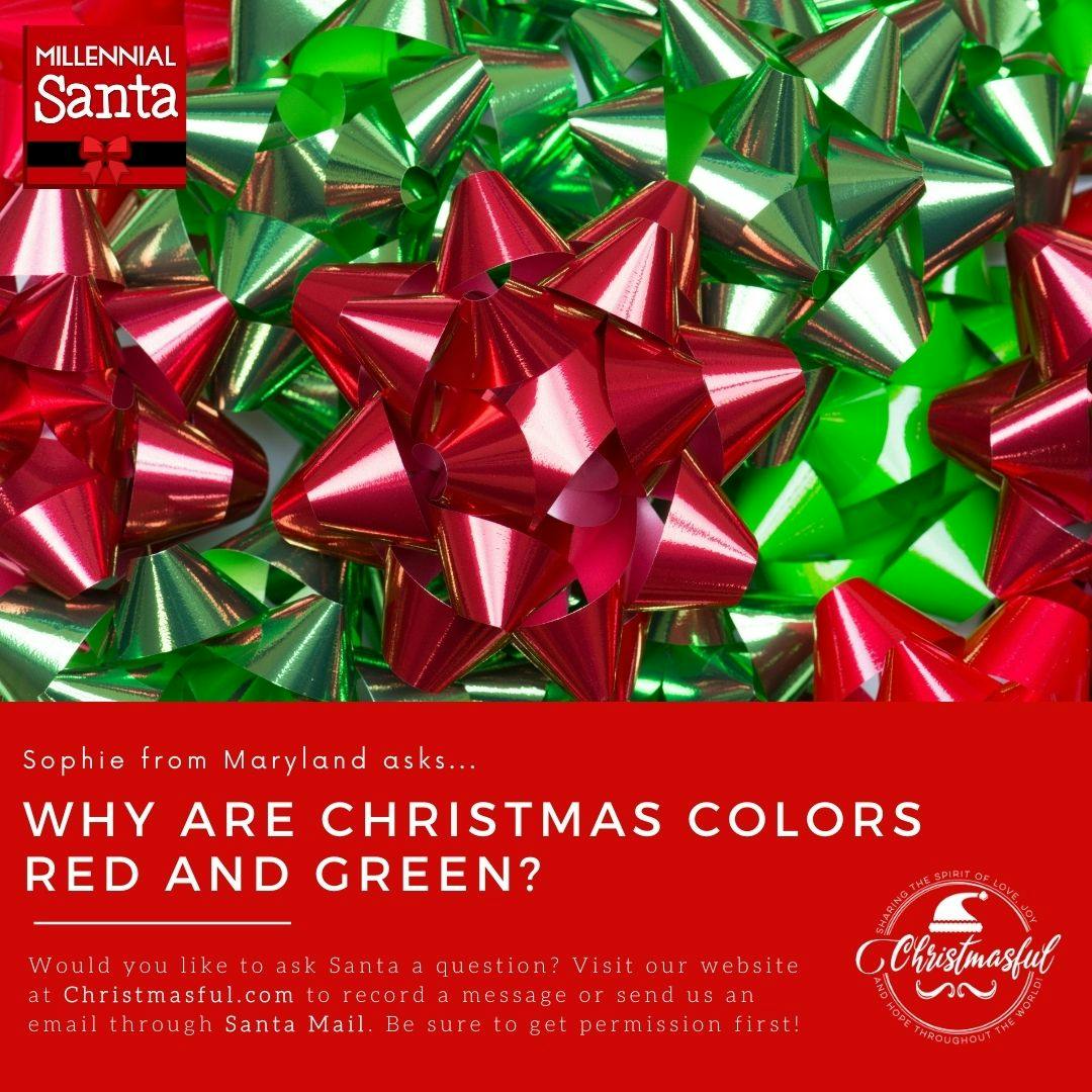 Why are Christmas colors red and green? (Sophie in Maryland) Why are Christmas colors red and green? (Sophie in Maryland)