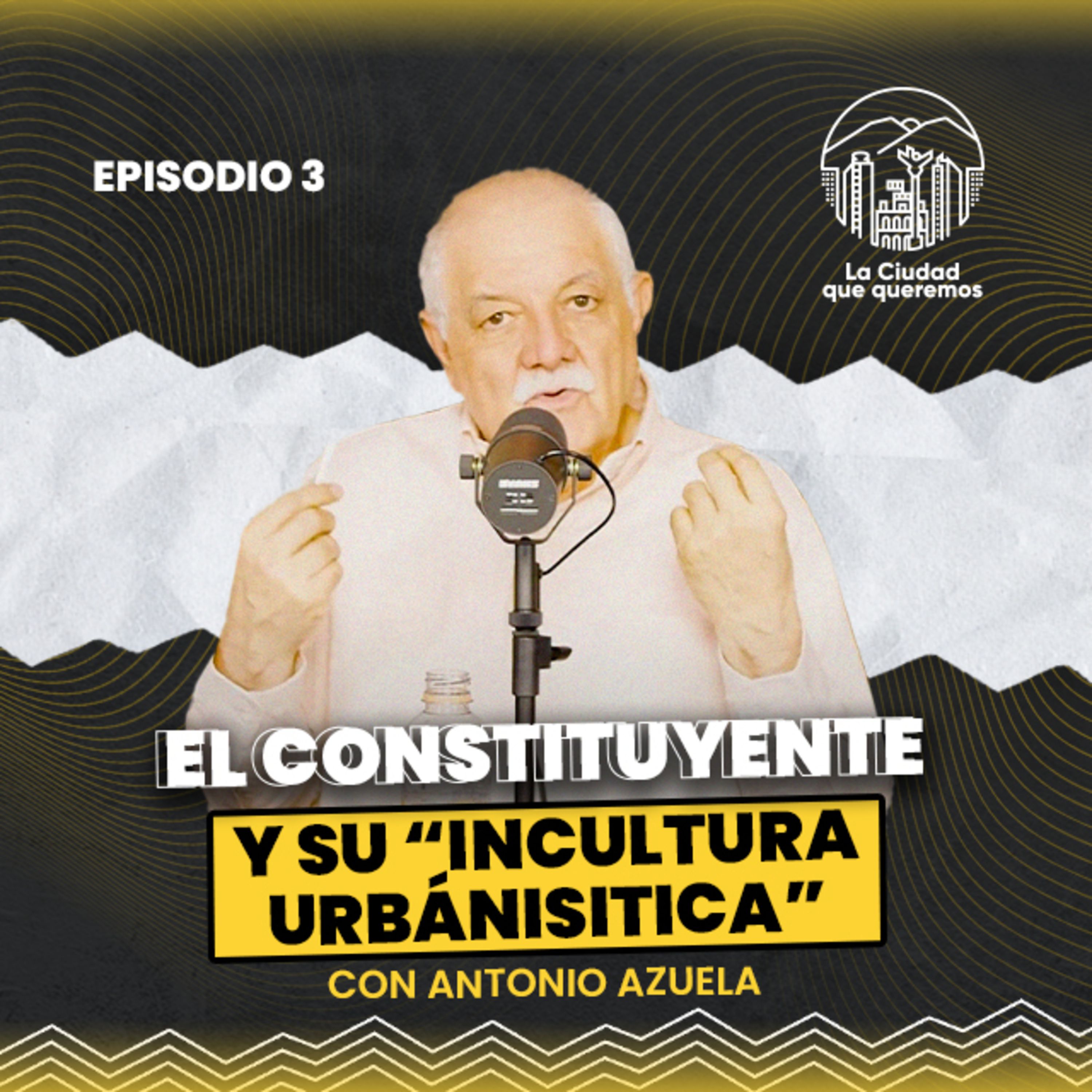 Ep. 03 Dr. Antonio Azuela l El Constituyente (de la CDMX) y su “incultura urbanística” episode artwork