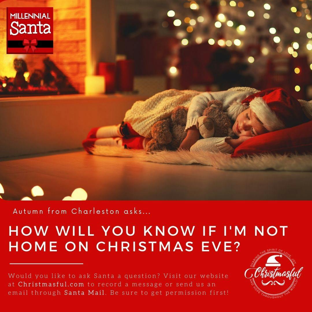 Santa, how do you know if I'm not home on Christmas Eve? (Autumn from Charleston) Santa, how do you know if I'm not home on Christmas Eve? (Autumn from Charleston)