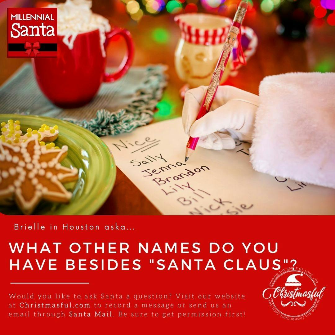 What other names do you have besides "Santa Claus"? (Brielle from Houston) What other names do you have besides "Santa Claus"? (Brielle from Houston)